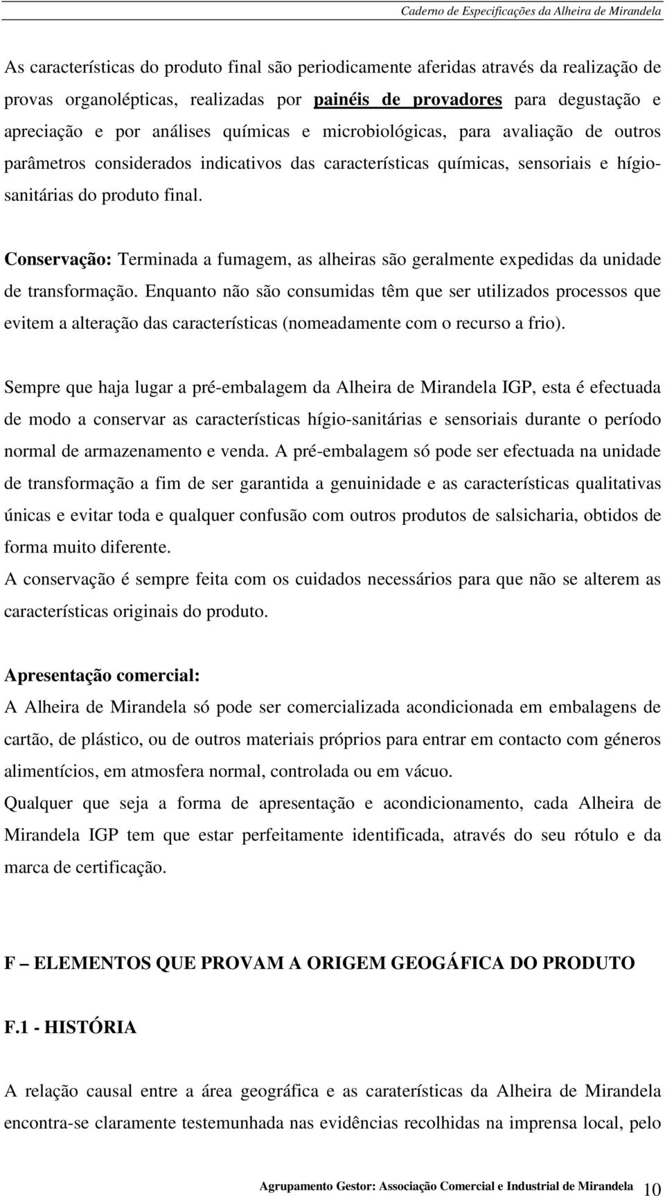 Conservação: Terminada a fumagem, as alheiras são geralmente expedidas da unidade de transformação.