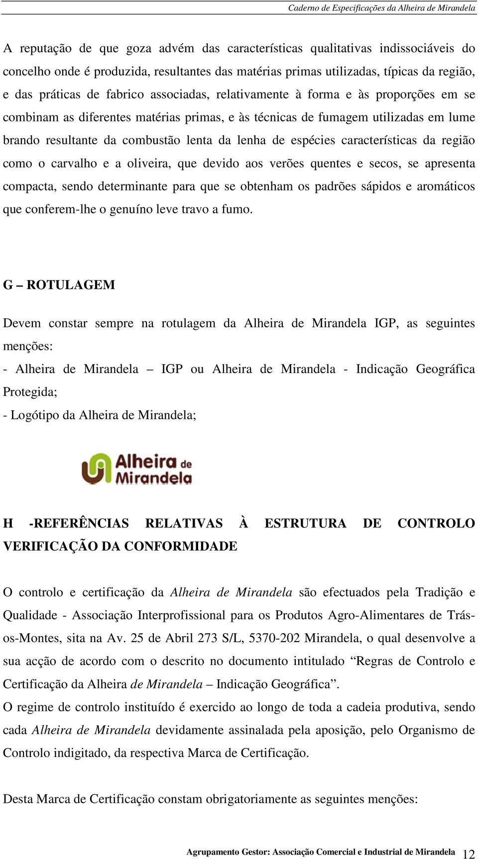 características da região como o carvalho e a oliveira, que devido aos verões quentes e secos, se apresenta compacta, sendo determinante para que se obtenham os padrões sápidos e aromáticos que