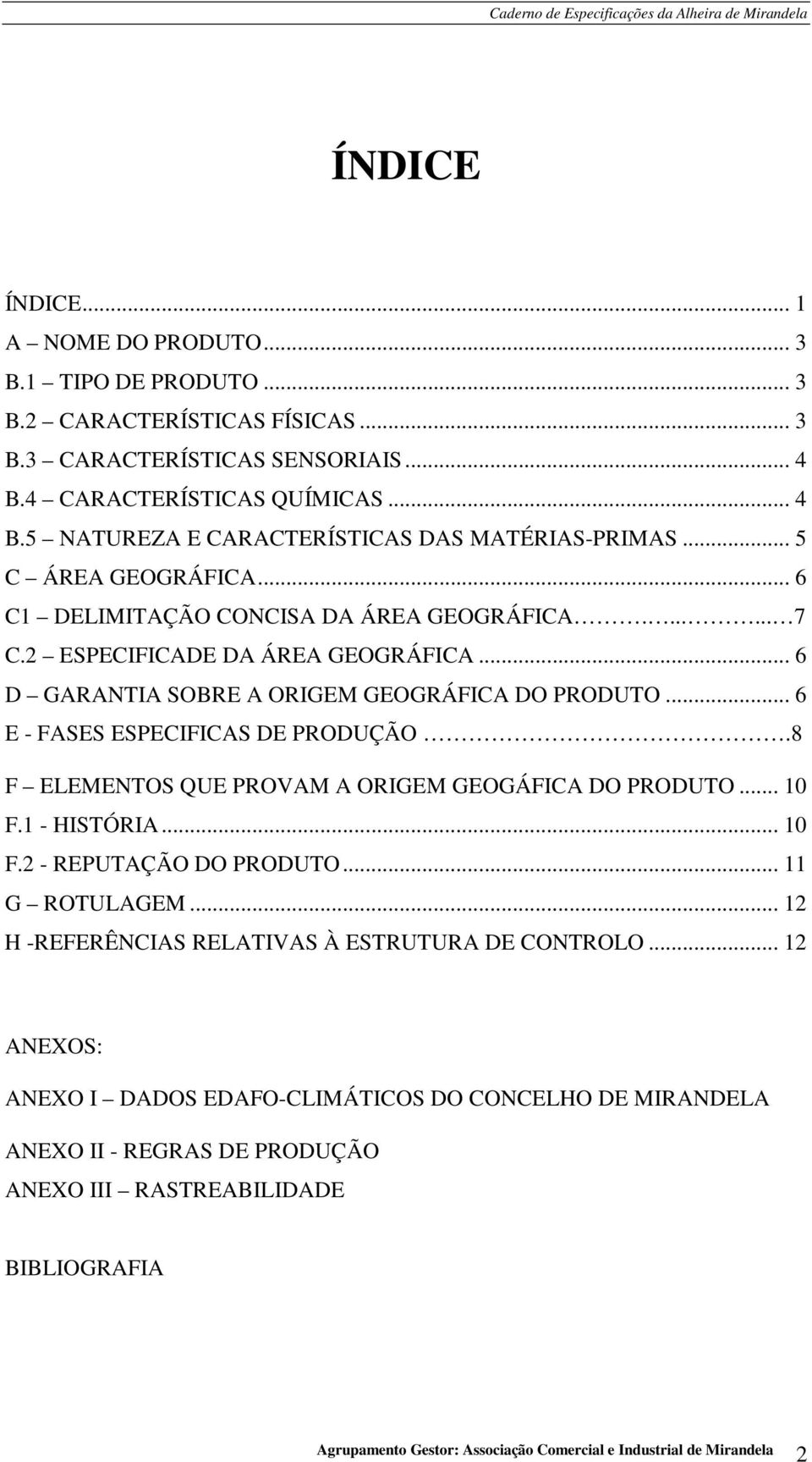 .. 6 E - FASES ESPECIFICAS DE PRODUÇÃO.8 F ELEMENTOS QUE PROVAM A ORIGEM GEOGÁFICA DO PRODUTO... 10 F.1 - HISTÓRIA... 10 F.2 - REPUTAÇÃO DO PRODUTO... 11 G ROTULAGEM.