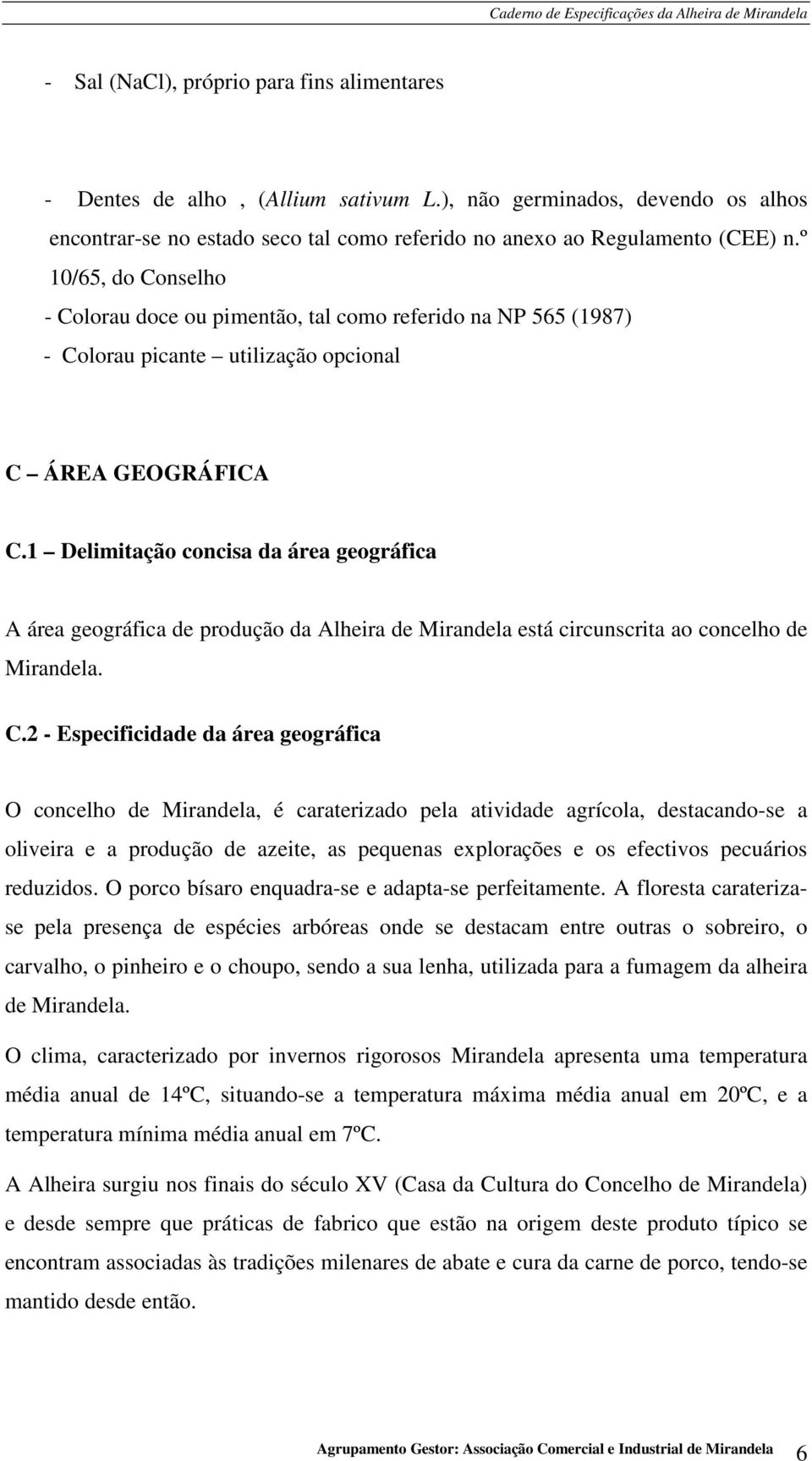 1 Delimitação concisa da área geográfica A área geográfica de produção da Alheira de Mirandela está circunscrita ao concelho de Mirandela. C.