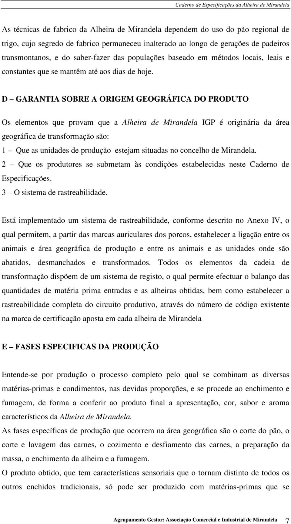 D GARANTIA SOBRE A ORIGEM GEOGRÁFICA DO PRODUTO Os elementos que provam que a Alheira de Mirandela IGP é originária da área geográfica de transformação são: 1 Que as unidades de produção estejam