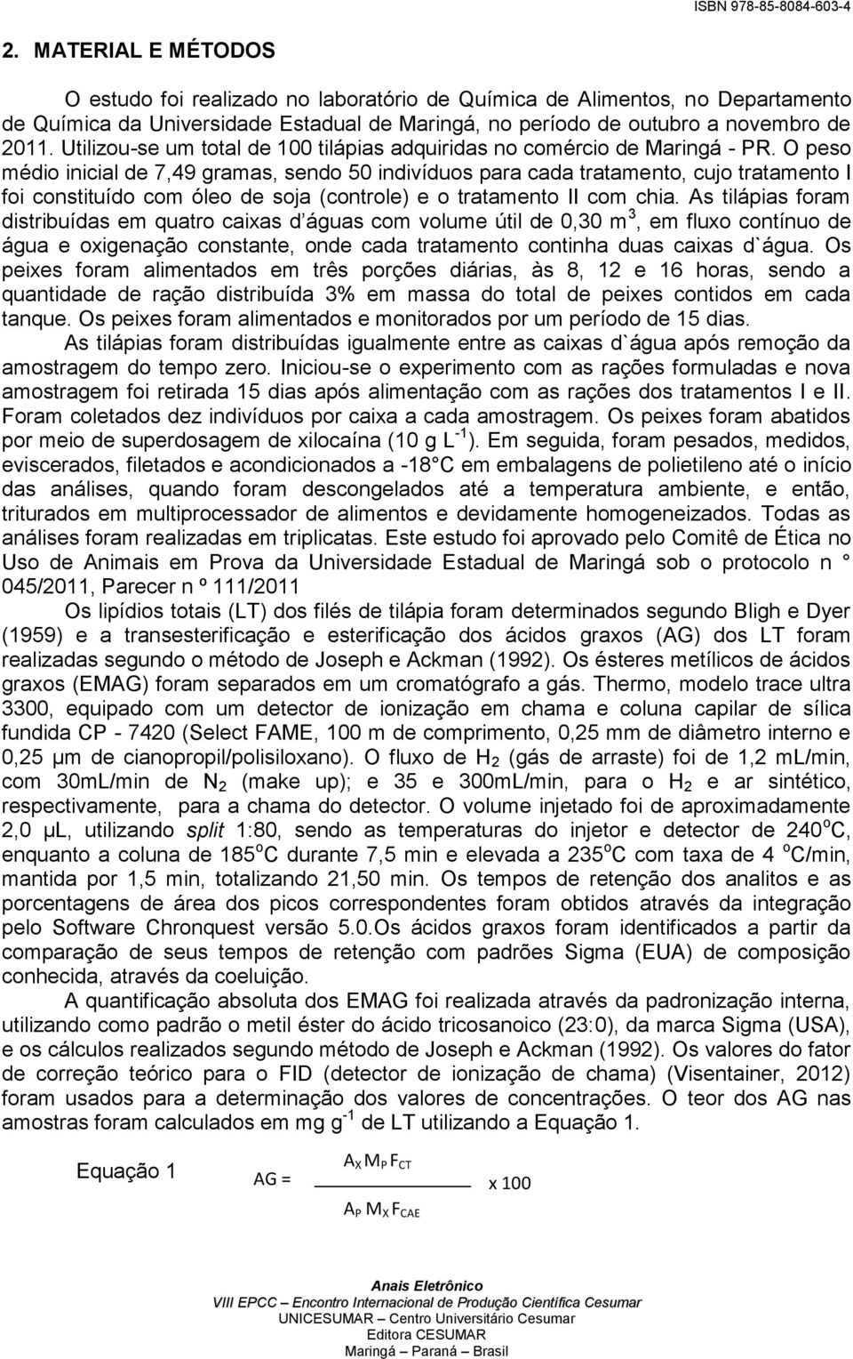 O peso médio inicial de 7,49 gramas, sendo 50 indivíduos para cada tratamento, cujo tratamento I foi constituído com óleo de soja (controle) e o tratamento II com chia.