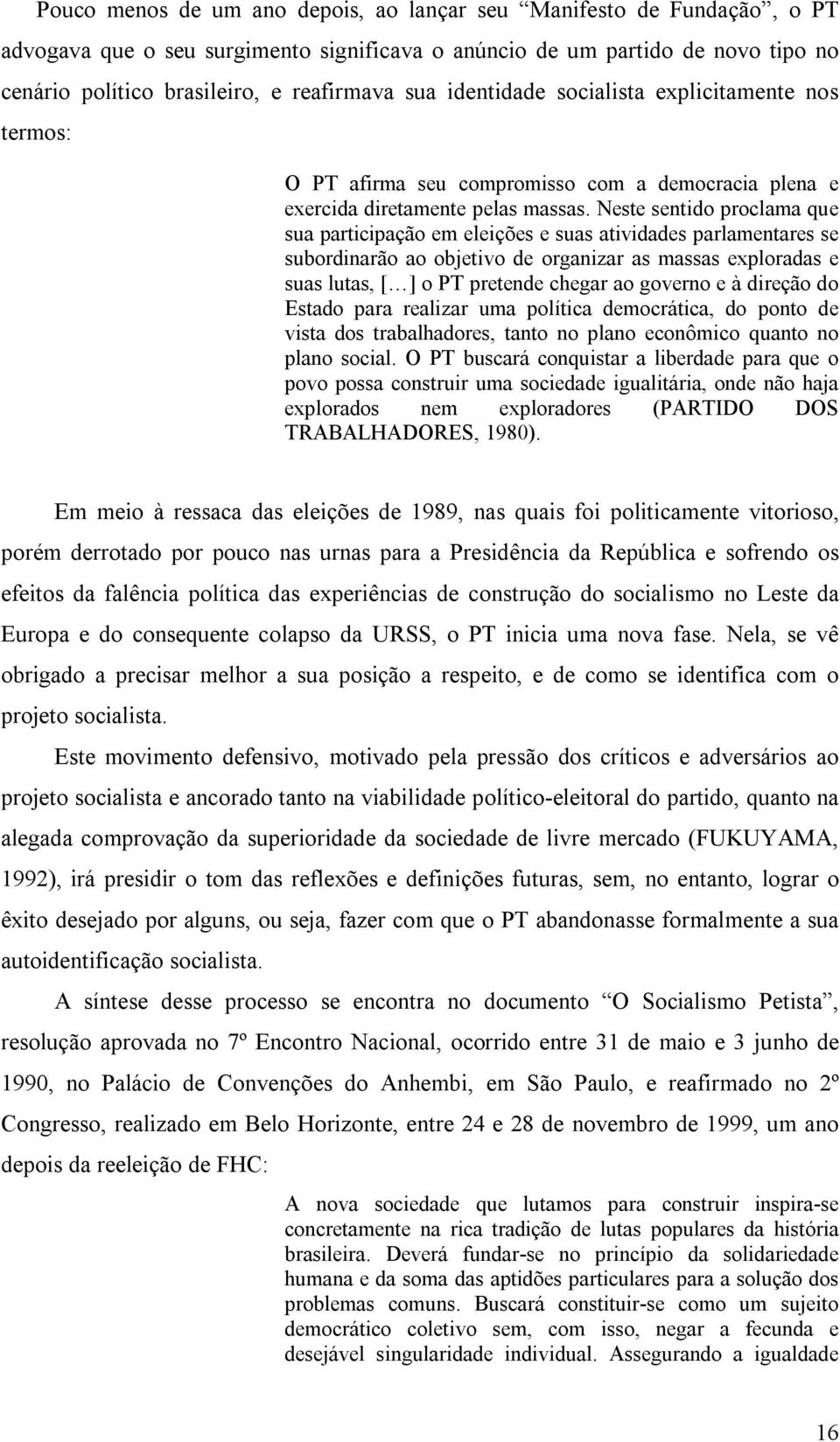 Neste sentido proclama que sua participação em eleições e suas atividades parlamentares se subordinarão ao objetivo de organizar as massas exploradas e suas lutas, [ ] o PT pretende chegar ao governo