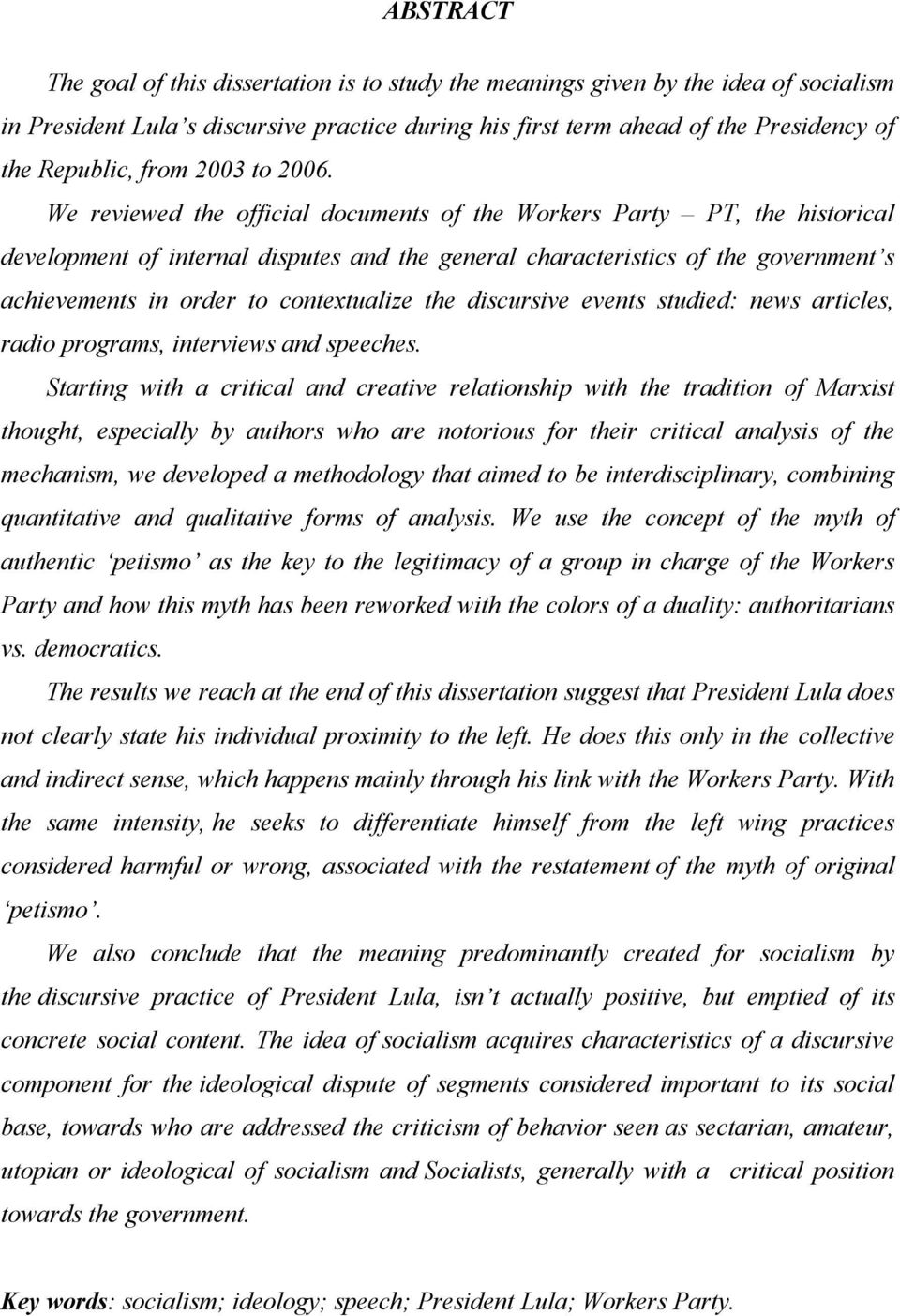 We reviewed the official documents of the Workers Party PT, the historical development of internal disputes and the general characteristics of the government s achievements in order to contextualize