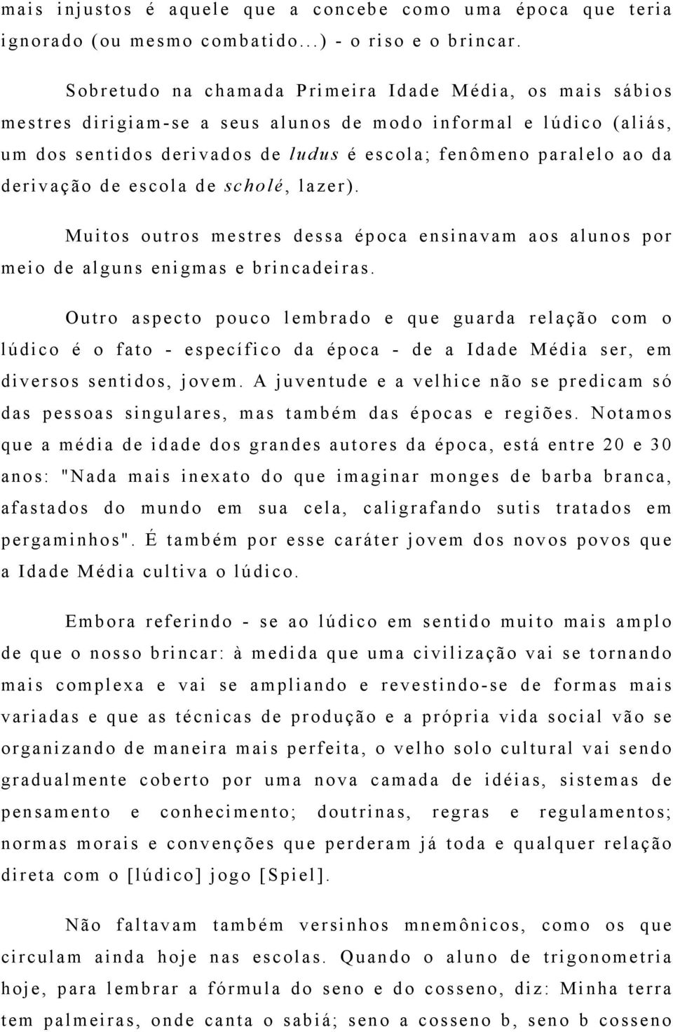 derivação de escola de scholé, lazer). Muitos outros mestres dessa época ensinavam aos alunos por meio de alguns enigmas e brincadeiras.