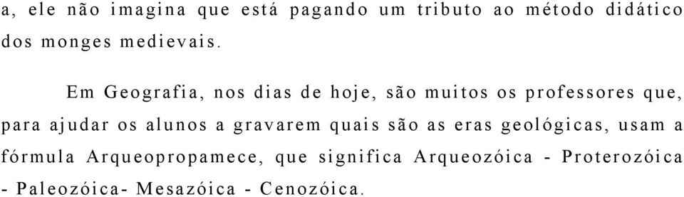 Em Geografia, nos dias de hoje, são muitos os professores que, para ajudar os