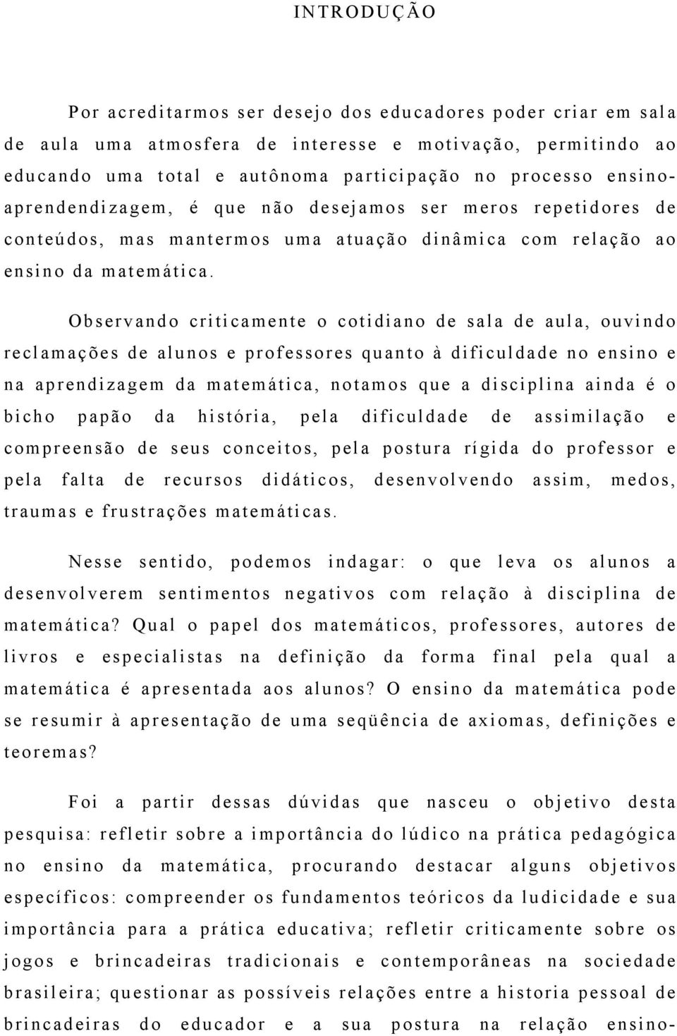 Observando criticamente o cotidiano de sala de aula, ouvindo reclamações de alunos e professores quanto à dificuldade no ensino e na aprendizagem da matemática, notamos que a disciplina ainda é o