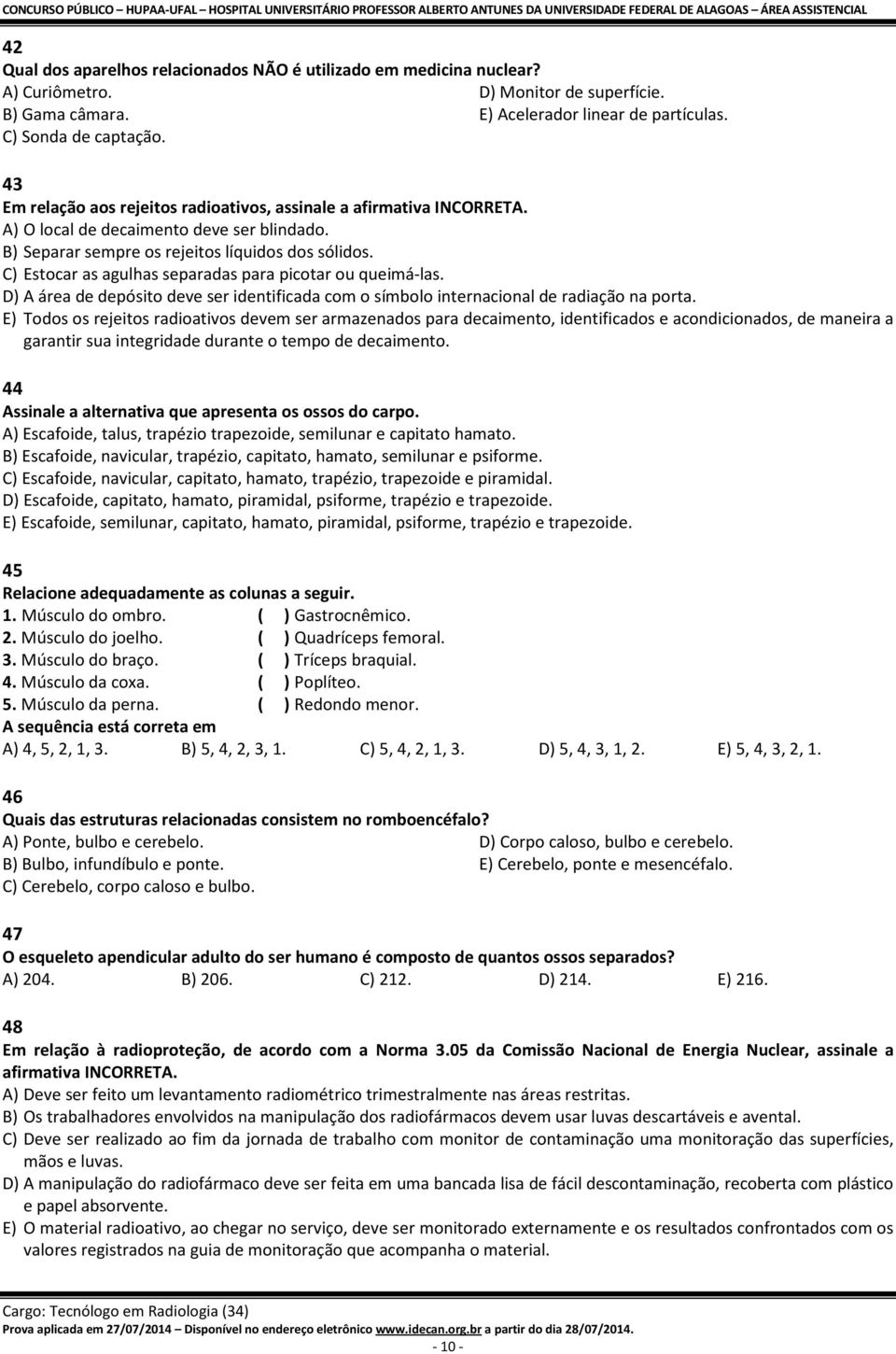 C) Estocar as agulhas separadas para picotar ou queimá-las. D) A área de depósito deve ser identificada com o símbolo internacional de radiação na porta.