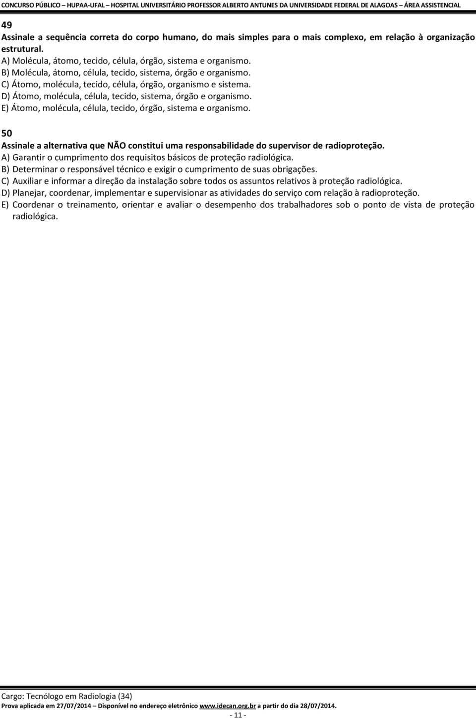 E) Átomo, molécula, célula, tecido, órgão, sistema e organismo. 50 Assinale a alternativa que NÃO constitui uma responsabilidade do supervisor de radioproteção.