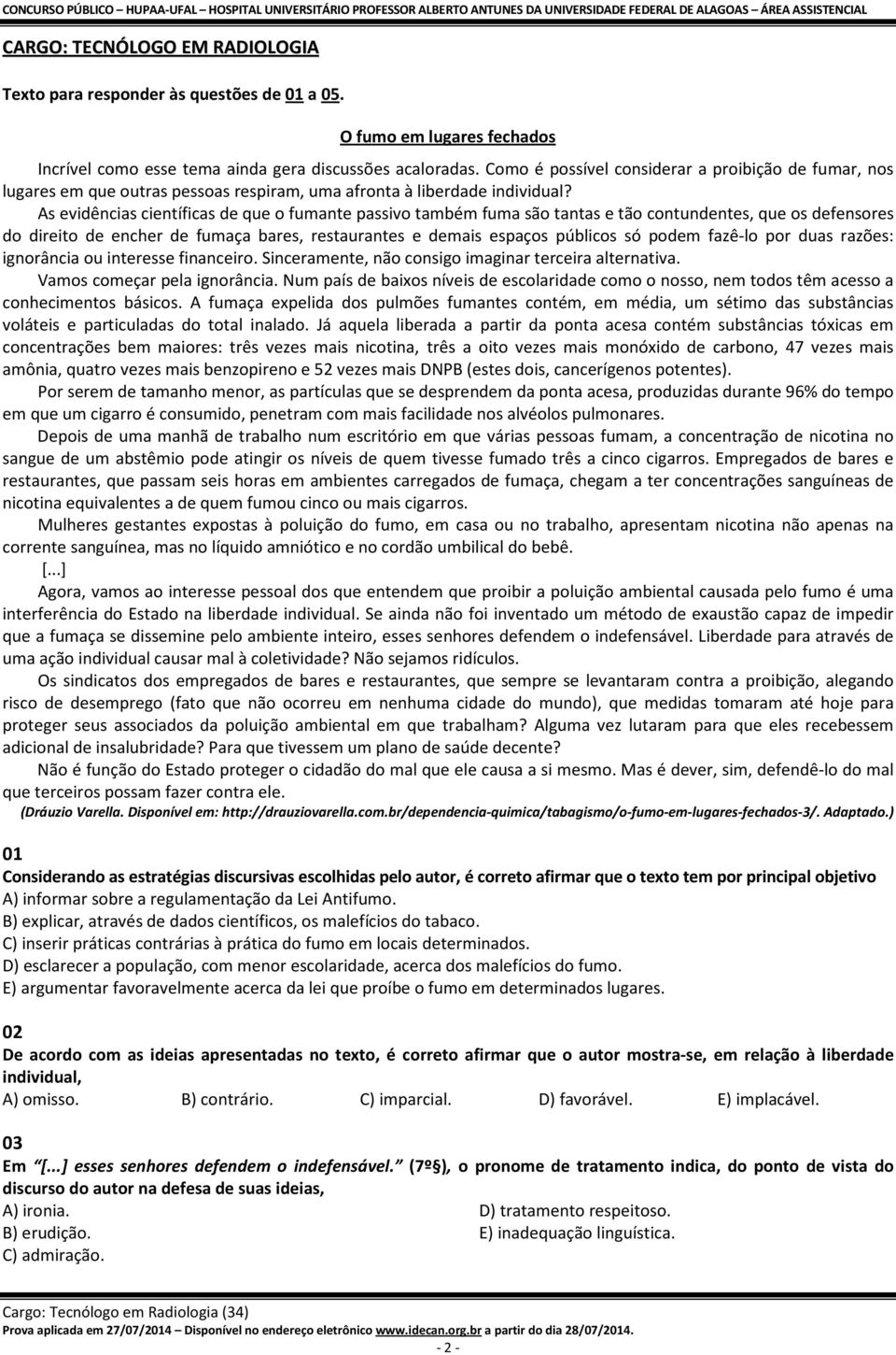 As evidências científicas de que o fumante passivo também fuma são tantas e tão contundentes, que os defensores do direito de encher de fumaça bares, restaurantes e demais espaços públicos só podem