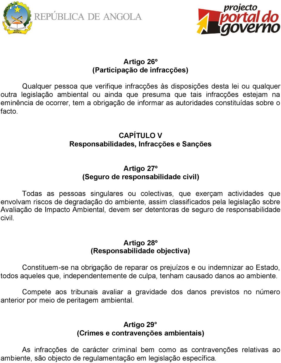 CAPÍTULO V Responsabilidades, Infracções e Sanções Artigo 27º (Seguro de responsabilidade civil) Todas as pessoas singulares ou colectivas, que exerçam actividades que envolvam riscos de degradação