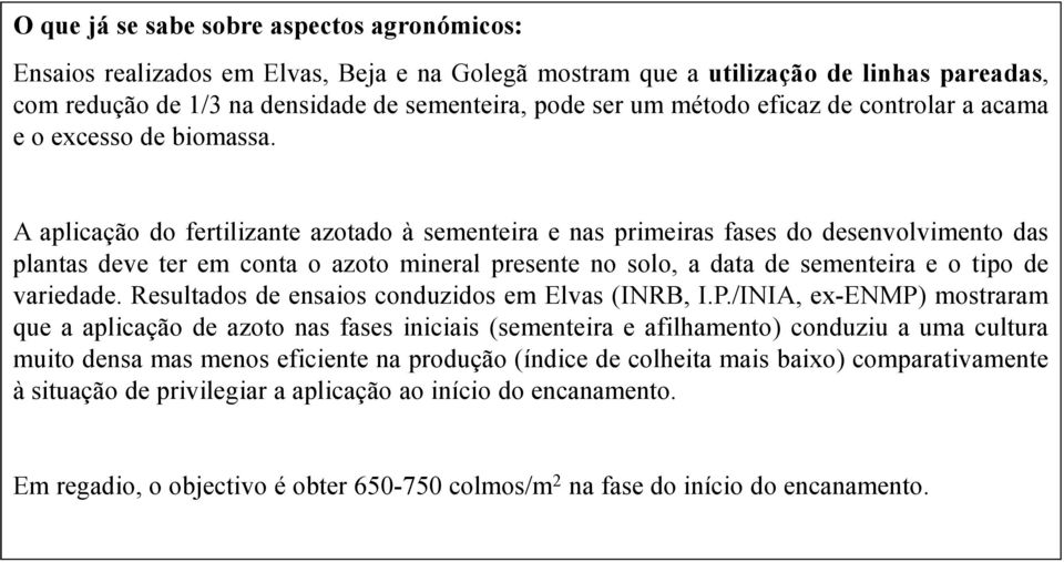 A aplicação do fertilizante azotado à sementeira e nas primeiras fases do desenvolvimento das plantas deve ter em conta o azoto mineral presente no solo, a data de sementeira e o tipo de variedade.