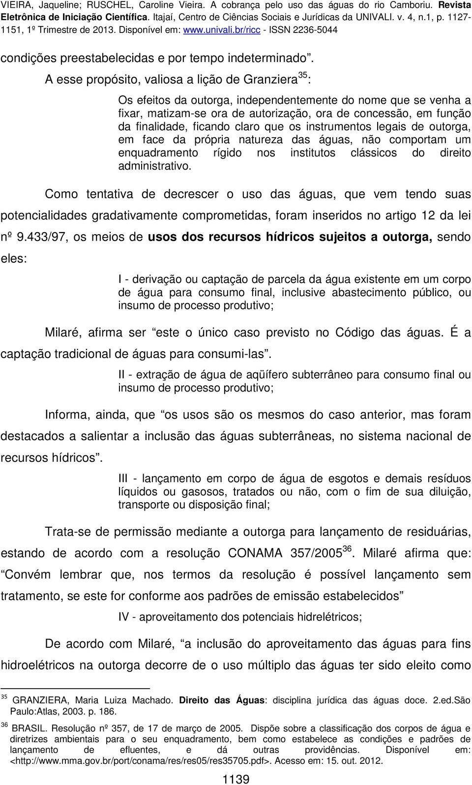 ficando claro que os instrumentos legais de outorga, em face da própria natureza das águas, não comportam um enquadramento rígido nos institutos clássicos do direito administrativo.