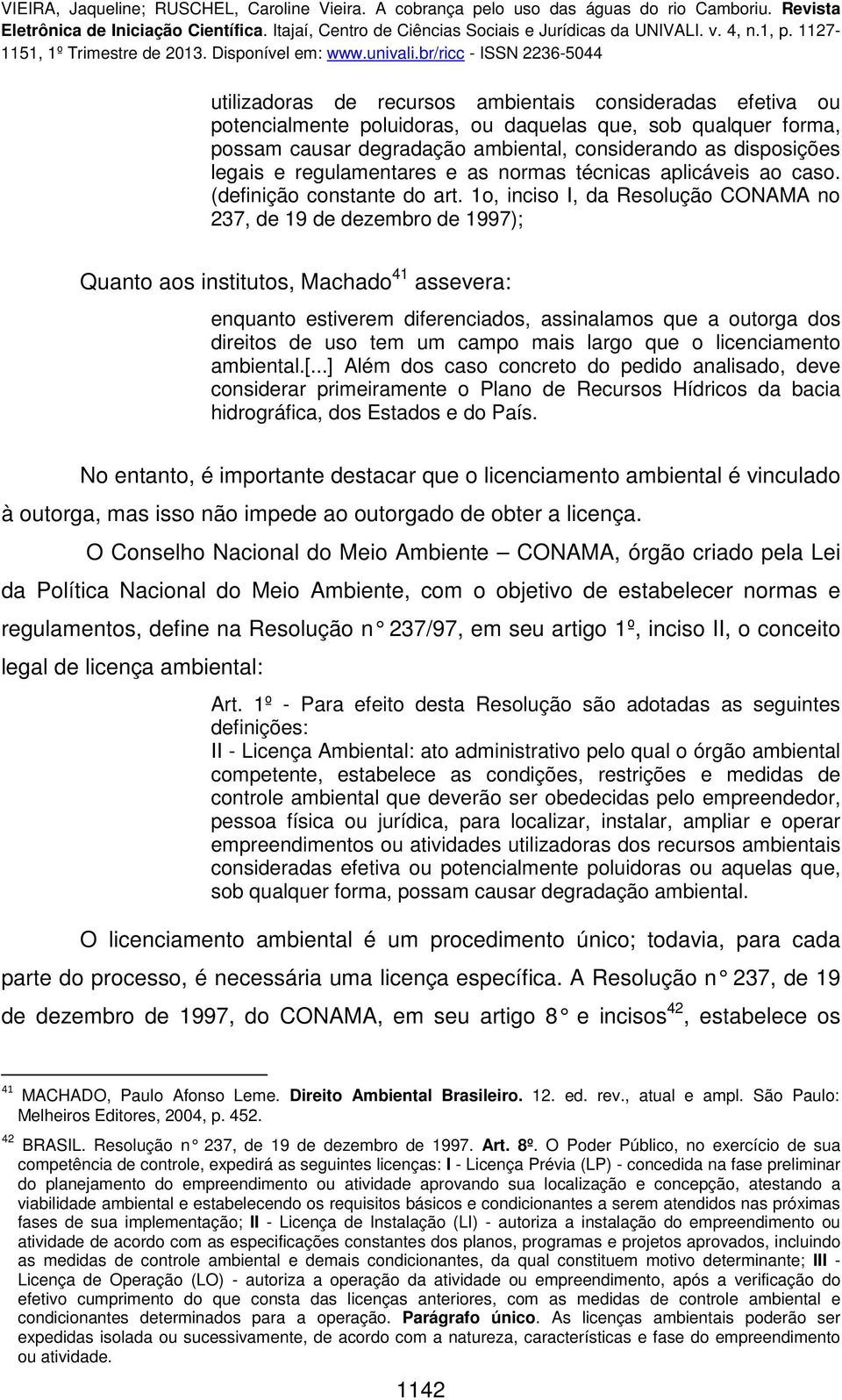1o, inciso I, da Resolução CONAMA no 237, de 19 de dezembro de 1997); Quanto aos institutos, Machado 41 assevera: enquanto estiverem diferenciados, assinalamos que a outorga dos direitos de uso tem