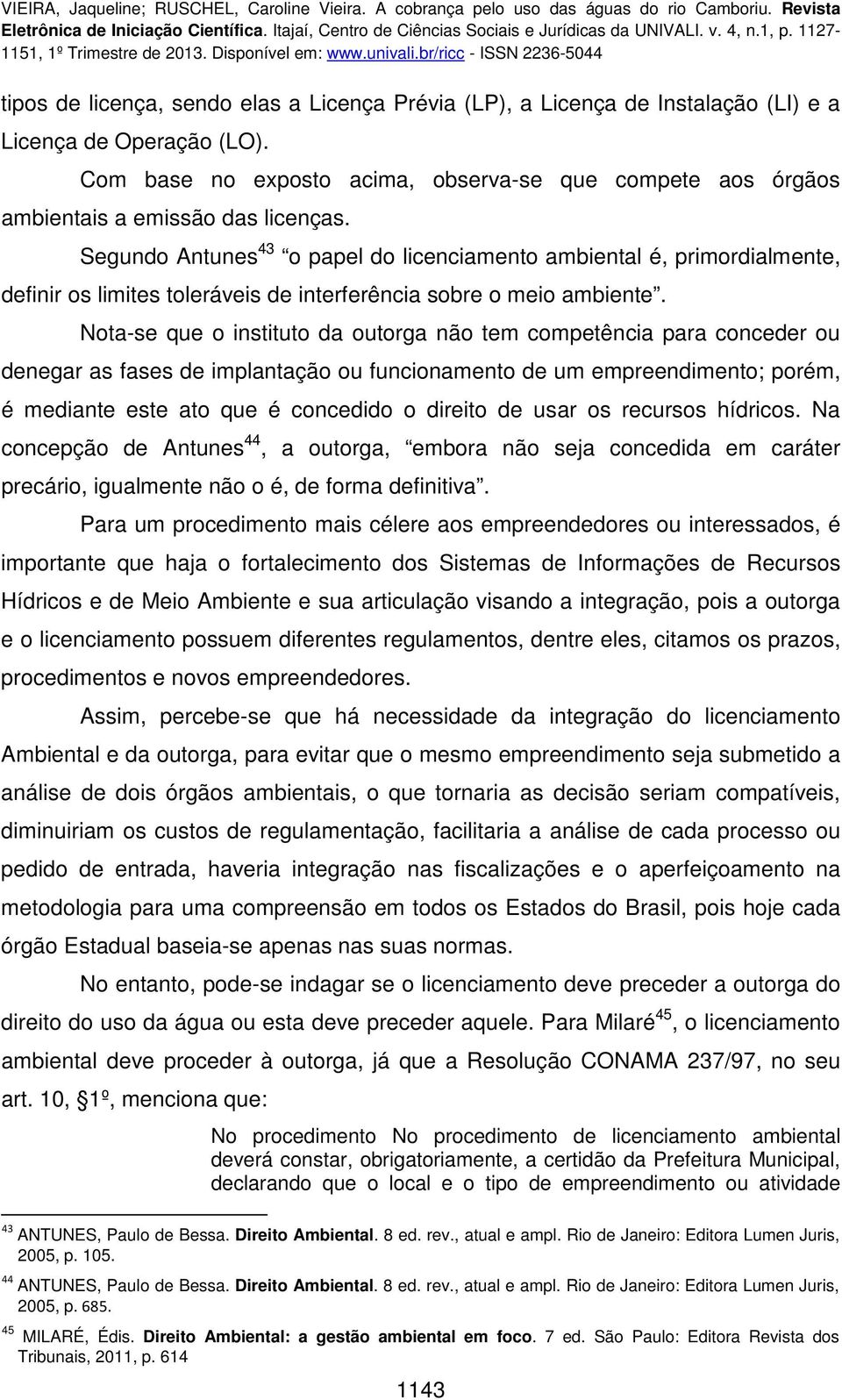 Segundo Antunes 43 o papel do licenciamento ambiental é, primordialmente, definir os limites toleráveis de interferência sobre o meio ambiente.