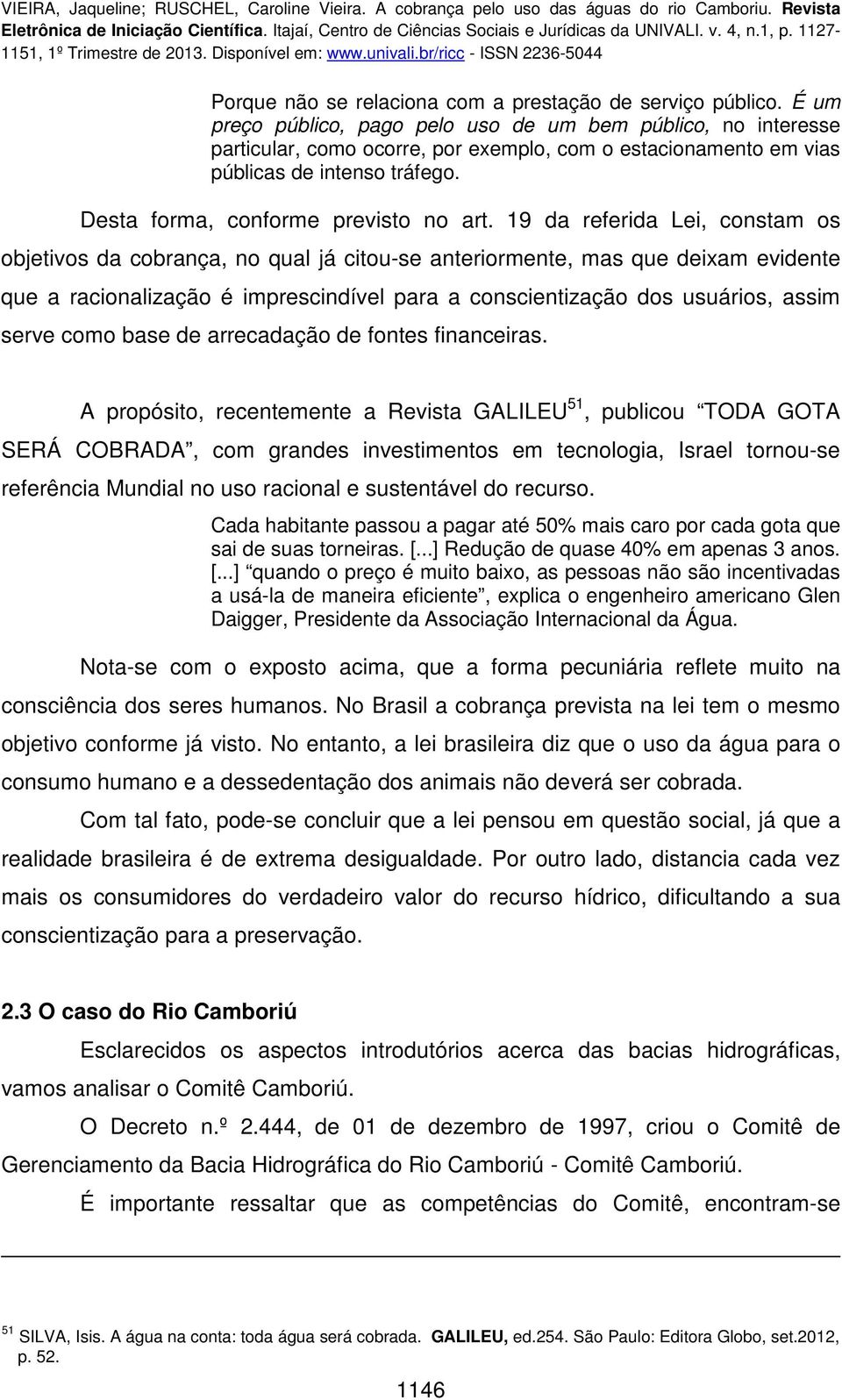 19 da referida Lei, constam os objetivos da cobrança, no qual já citou-se anteriormente, mas que deixam evidente que a racionalização é imprescindível para a conscientização dos usuários, assim serve