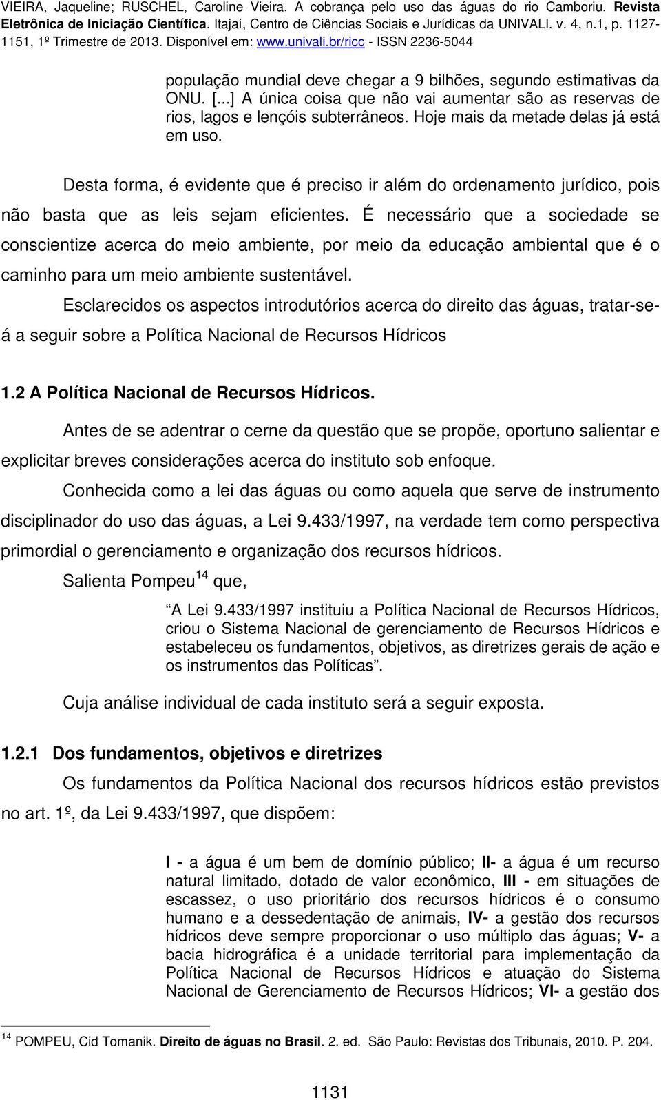 É necessário que a sociedade se conscientize acerca do meio ambiente, por meio da educação ambiental que é o caminho para um meio ambiente sustentável.