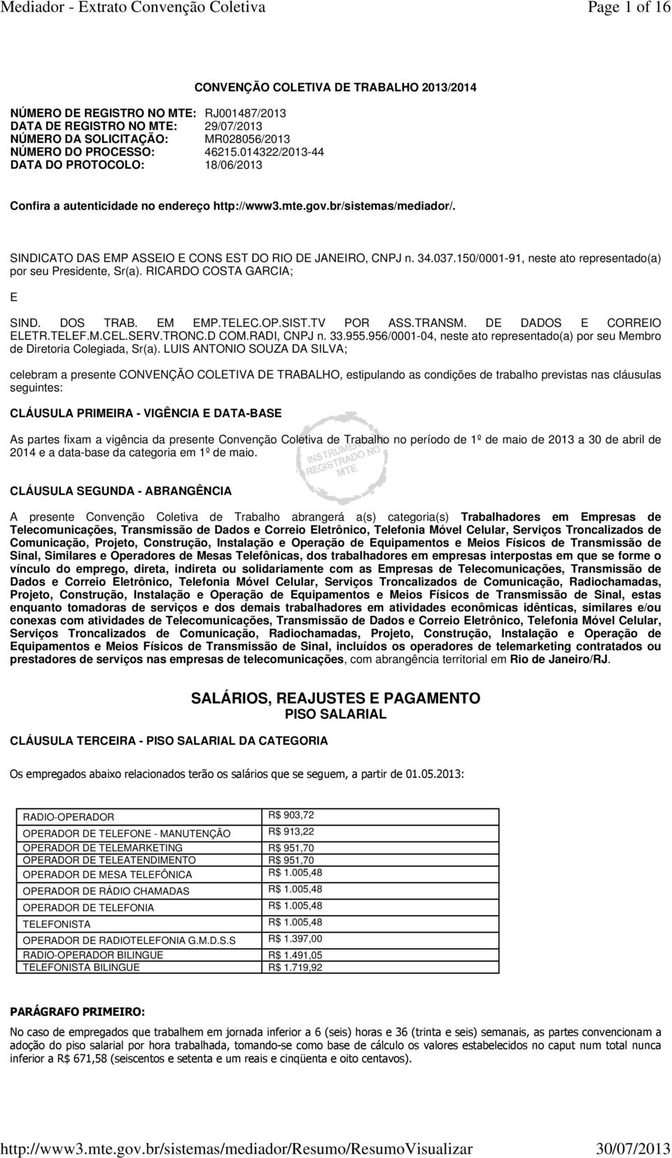 SINDICATO DAS EMP ASSEIO E CONS EST DO RIO DE JANEIRO, CNPJ n. 34.037.150/0001-91, neste ato representado(a) por seu Presidente, Sr(a). RICARDO COSTA GARCIA; E SIND. DOS TRAB. EM EMP.TELEC.OP.SIST.