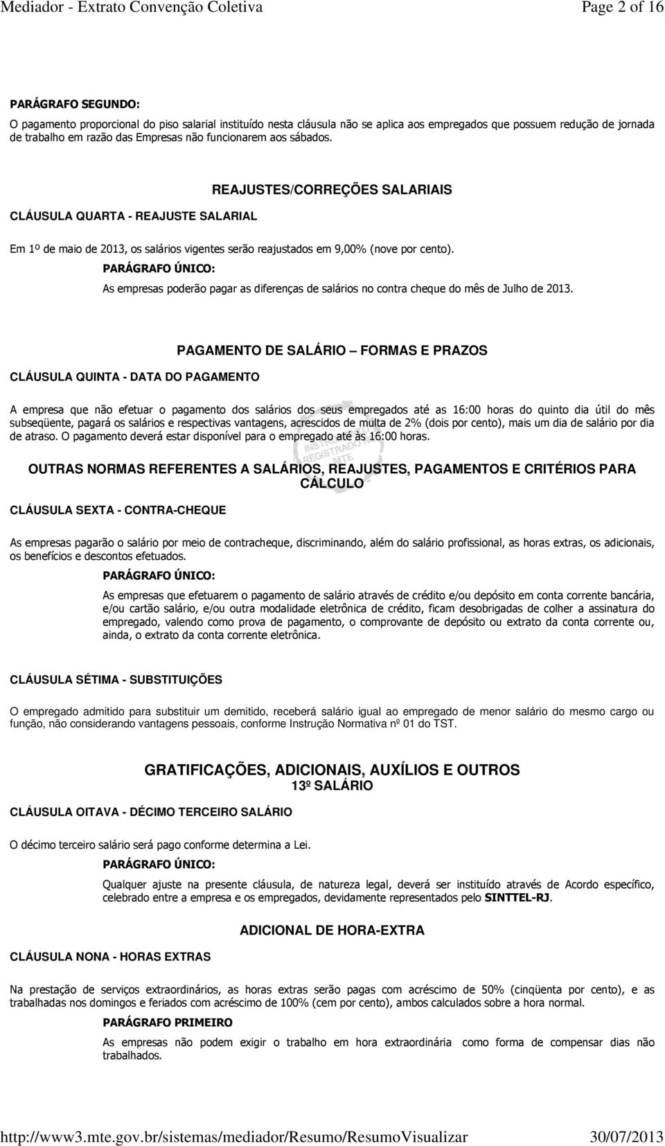 PARÁGRAFO ÚNICO: As empresas poderão pagar as diferenças de salários no contra cheque do mês de Julho de 2013.