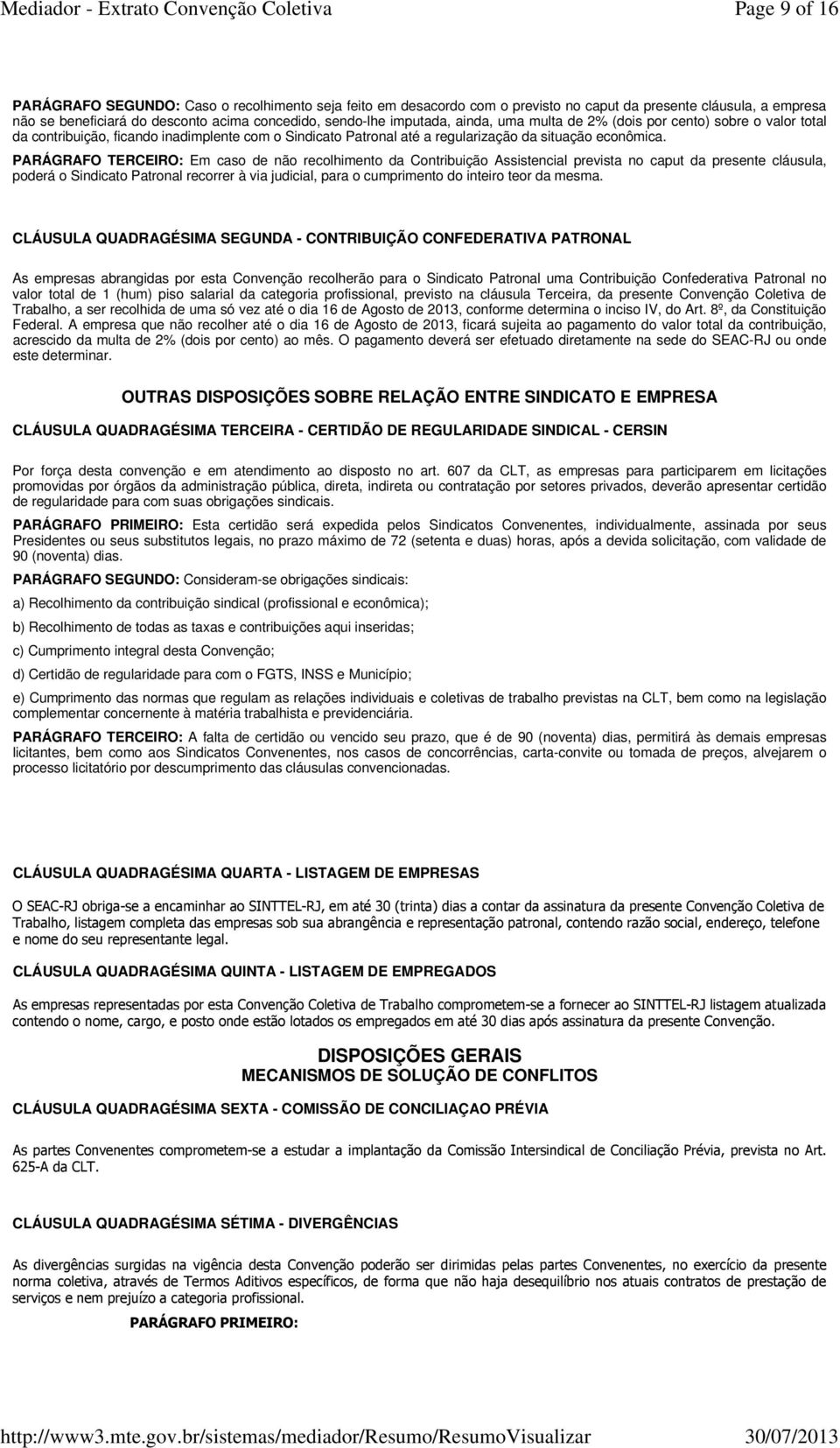 PARÁGRAFO TERCEIRO: Em caso de não recolhimento da Contribuição Assistencial prevista no caput da presente cláusula, poderá o Sindicato Patronal recorrer à via judicial, para o cumprimento do inteiro