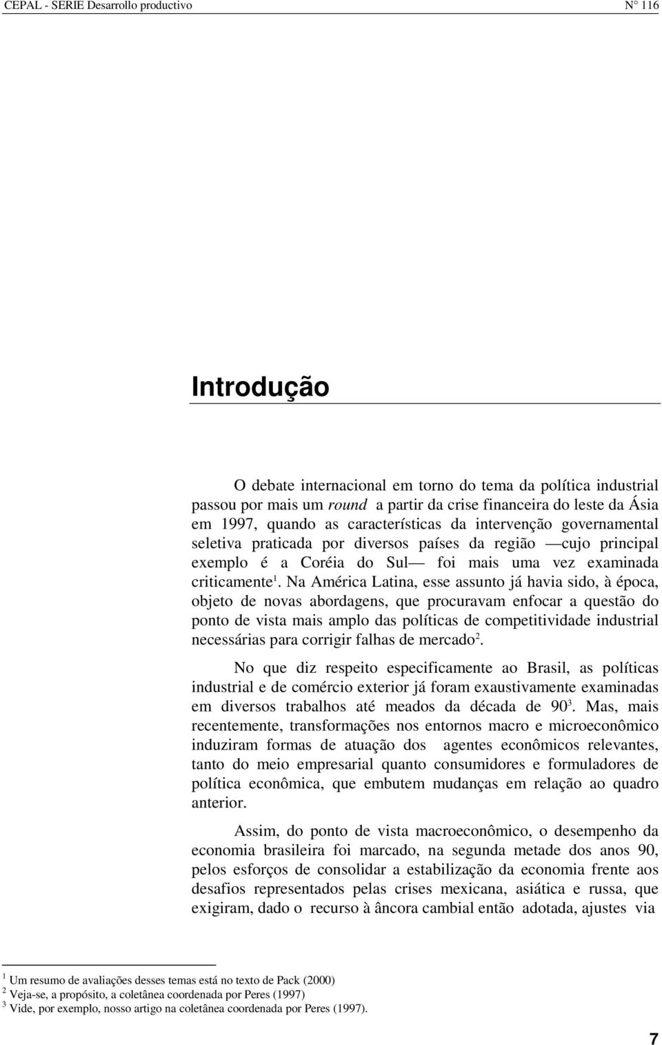 Na América Latina, esse assunto já havia sido, à época, objeto de novas abordagens, que procuravam enfocar a questão do ponto de vista mais amplo das políticas de competitividade industrial