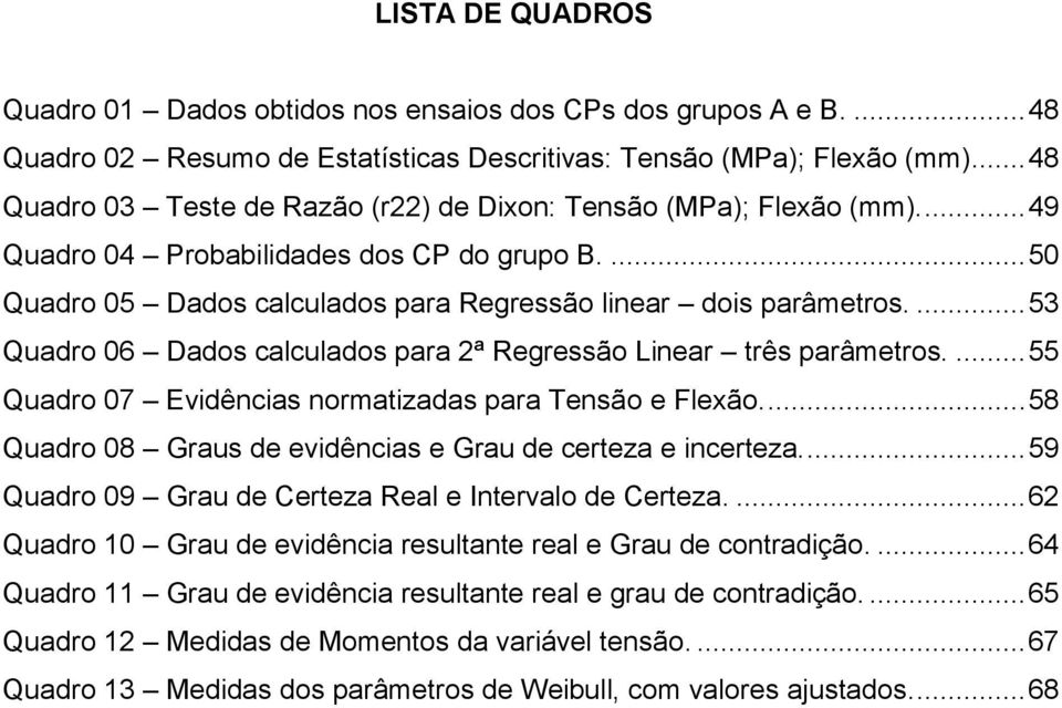 ... 53 Quadro 06 Dados calculados para 2ª Regressão Linear três parâmetros.... 55 Quadro 07 Evidências normatizadas para Tensão e Flexão.