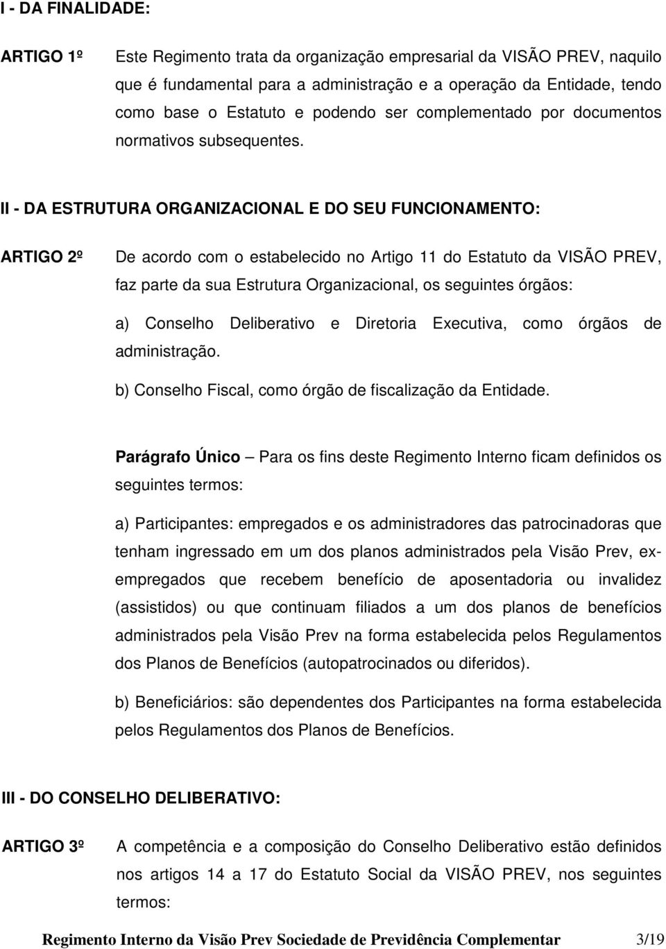 II - DA ESTRUTURA ORGANIZACIONAL E DO SEU FUNCIONAMENTO: ARTIGO 2º De acordo com o estabelecido no Artigo 11 do Estatuto da VISÃO PREV, faz parte da sua Estrutura Organizacional, os seguintes órgãos: