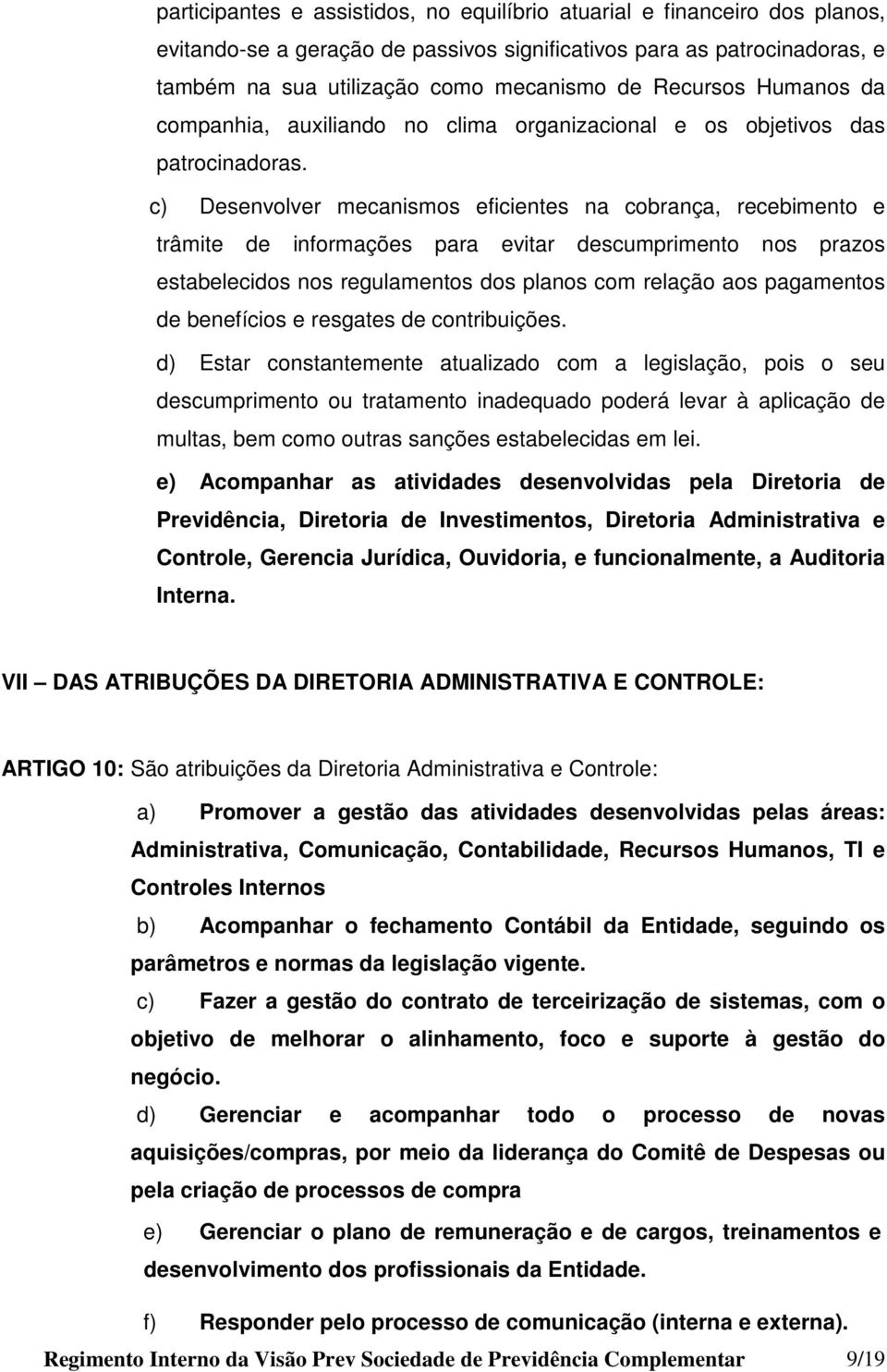 c) Desenvolver mecanismos eficientes na cobrança, recebimento e trâmite de informações para evitar descumprimento nos prazos estabelecidos nos regulamentos dos planos com relação aos pagamentos de