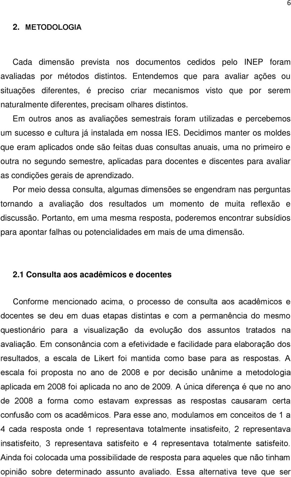 Em outros anos as avaliações semestrais foram utilizadas e percebemos um sucesso e cultura já instalada em nossa IES.