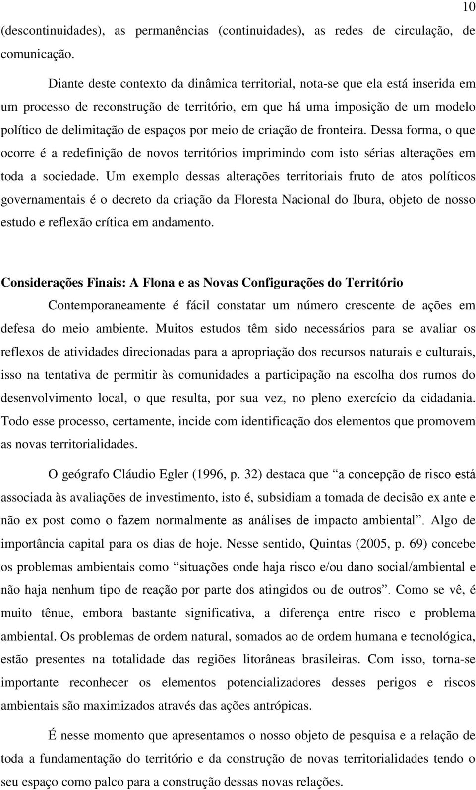 meio de criação de fronteira. Dessa forma, o que ocorre é a redefinição de novos territórios imprimindo com isto sérias alterações em toda a sociedade.