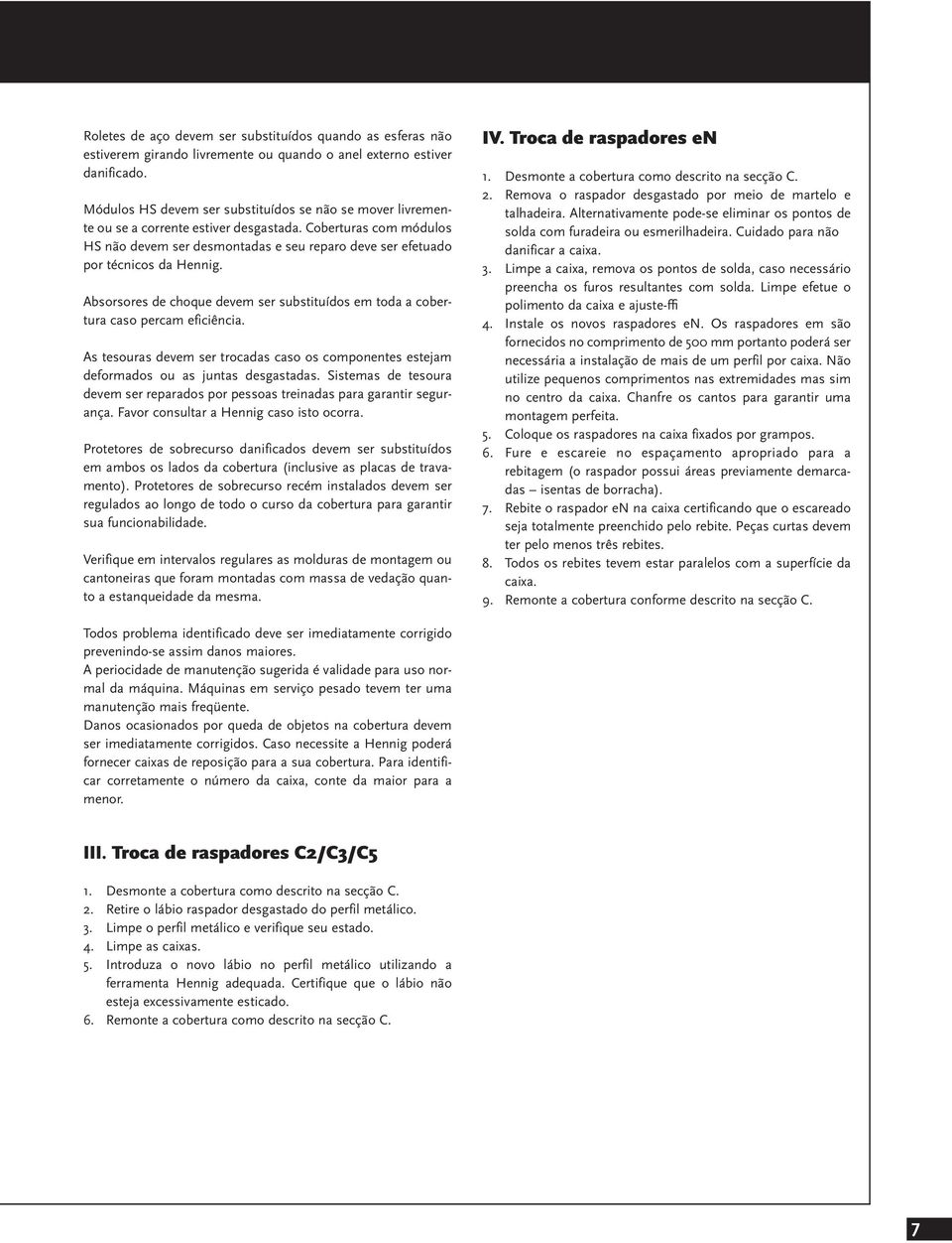 Coberturas com módulos HS não devem ser desmontadas e seu reparo deve ser efetuado por técnicos da Hennig. Absorsores de choque devem ser substituídos em toda a cobertura caso percam eficiência.