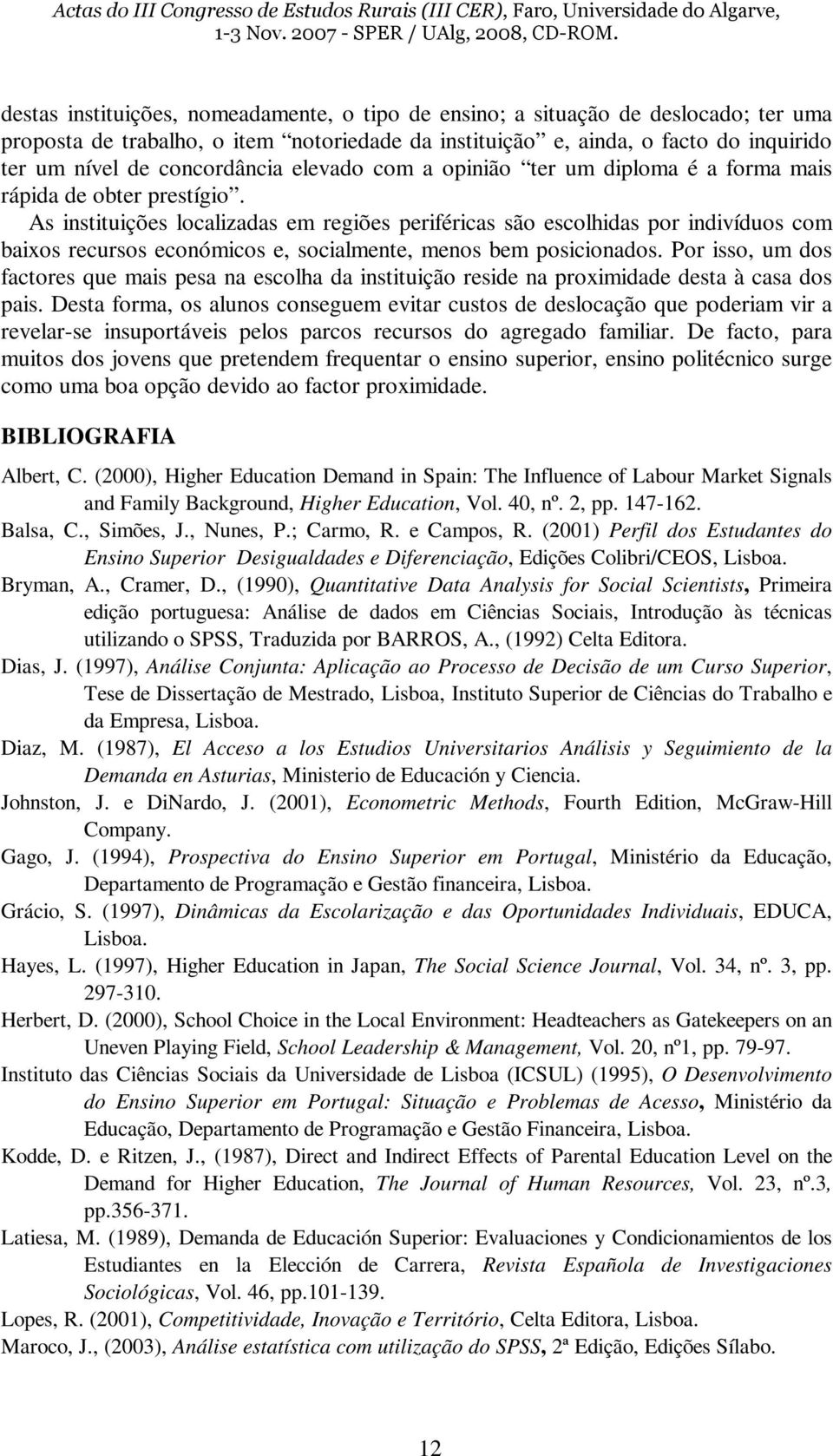 As instituições localizadas em regiões periféricas são escolhidas por indivíduos com baixos recursos económicos e, socialmente, menos bem posicionados.