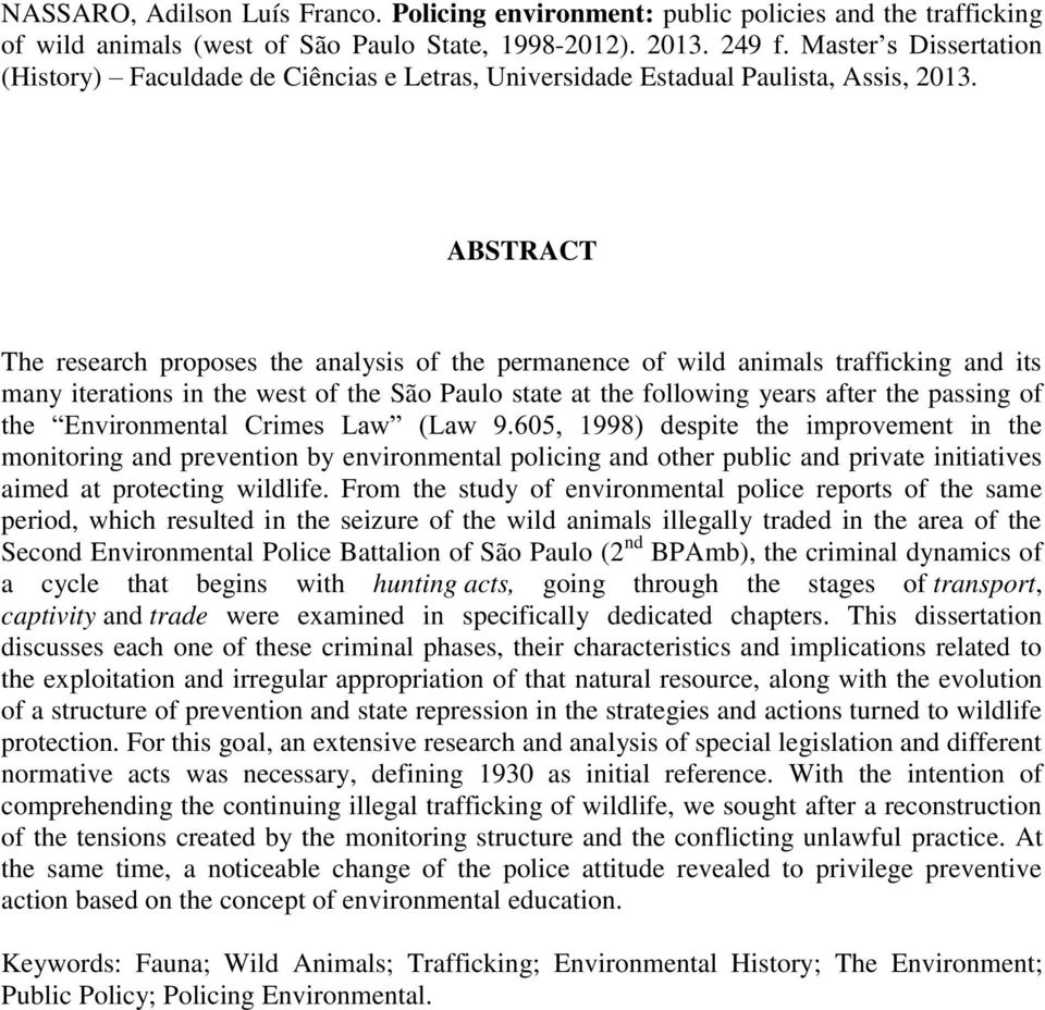 6 ABSTRACT The research proposes the analysis of the permanence of wild animals trafficking and its many iterations in the west of the São Paulo state at the following years after the passing of the