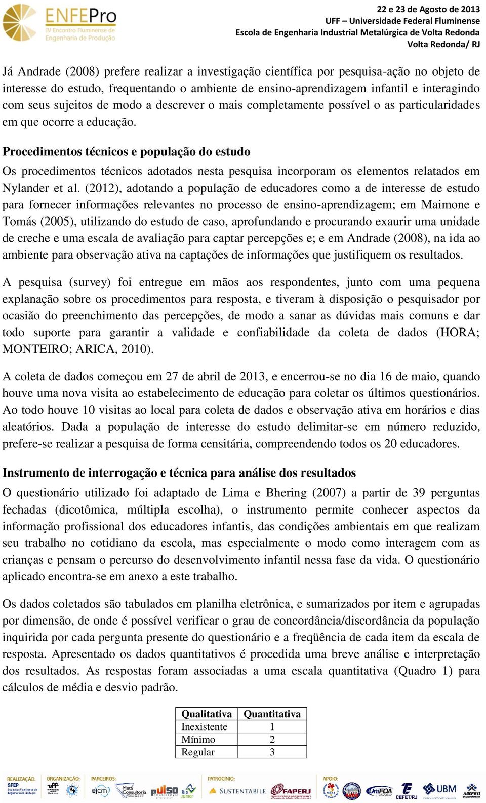 Procedimentos técnicos e população do estudo Os procedimentos técnicos adotados nesta pesquisa incorporam os elementos relatados em Nylander et al.