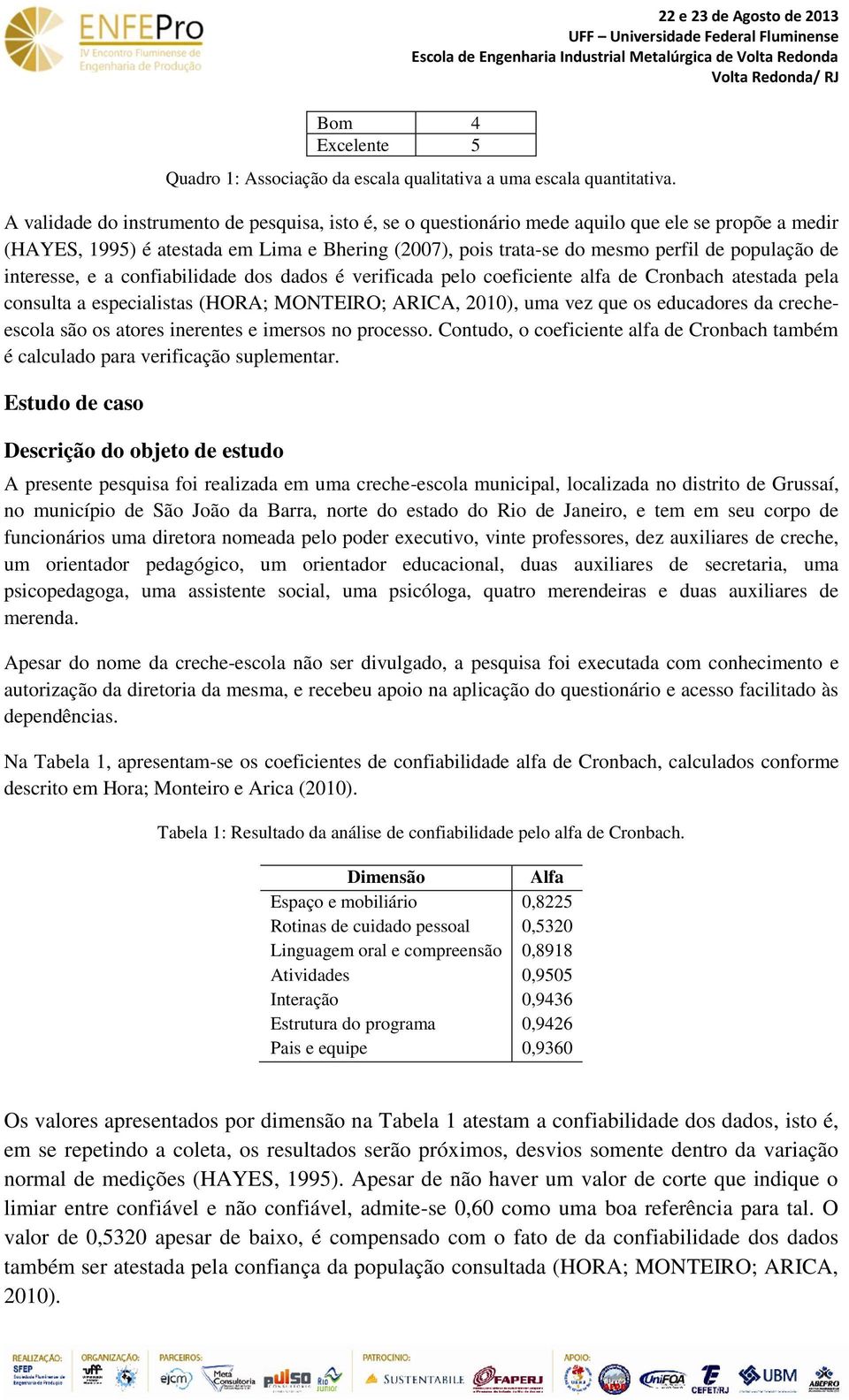 interesse, e a confiabilidade dos dados é verificada pelo coeficiente alfa de Cronbach atestada pela consulta a especialistas (HORA; MONTEIRO; ARICA, 2010), uma vez que os educadores da crecheescola