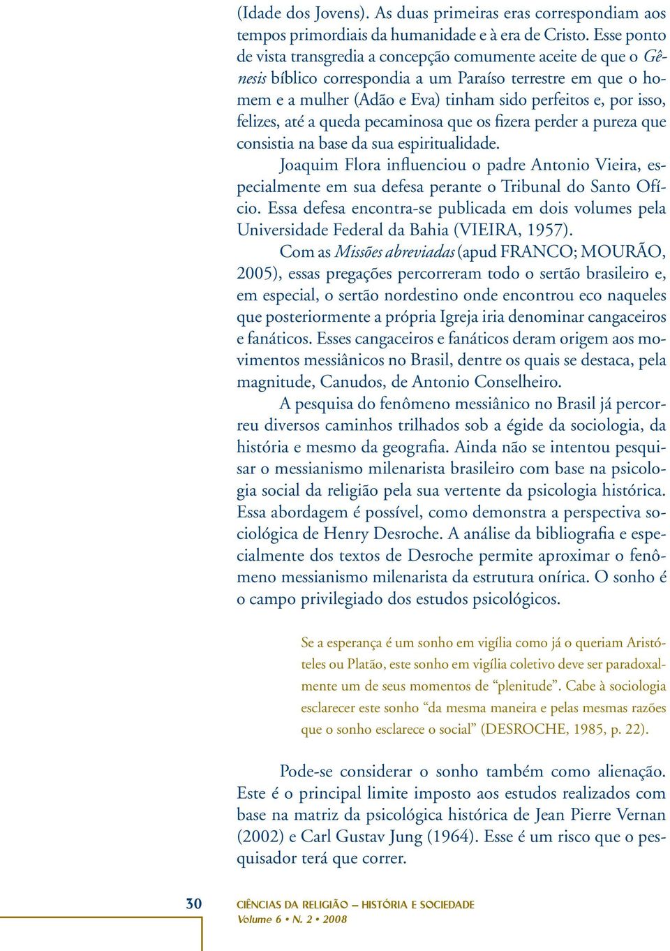 felizes, até a queda pecaminosa que os fizera perder a pureza que consistia na base da sua espiritualidade.