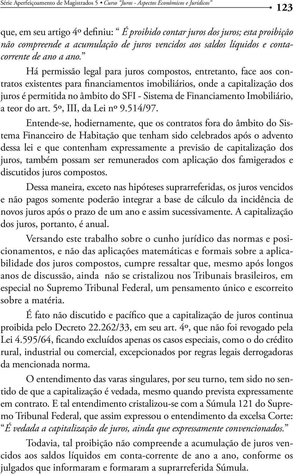 Financiamento Imobiliário, a teor do art. 5º, III, da Lei nº 9.514/97.