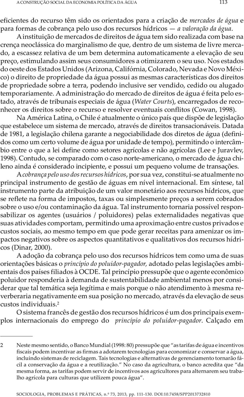 Ainstituição de mercados de direitos de água tem sido realizada com base na crença neoclássica do marginalismo de que, dentro de um sistema de livre mercado, a escassez relativa de um bem determina