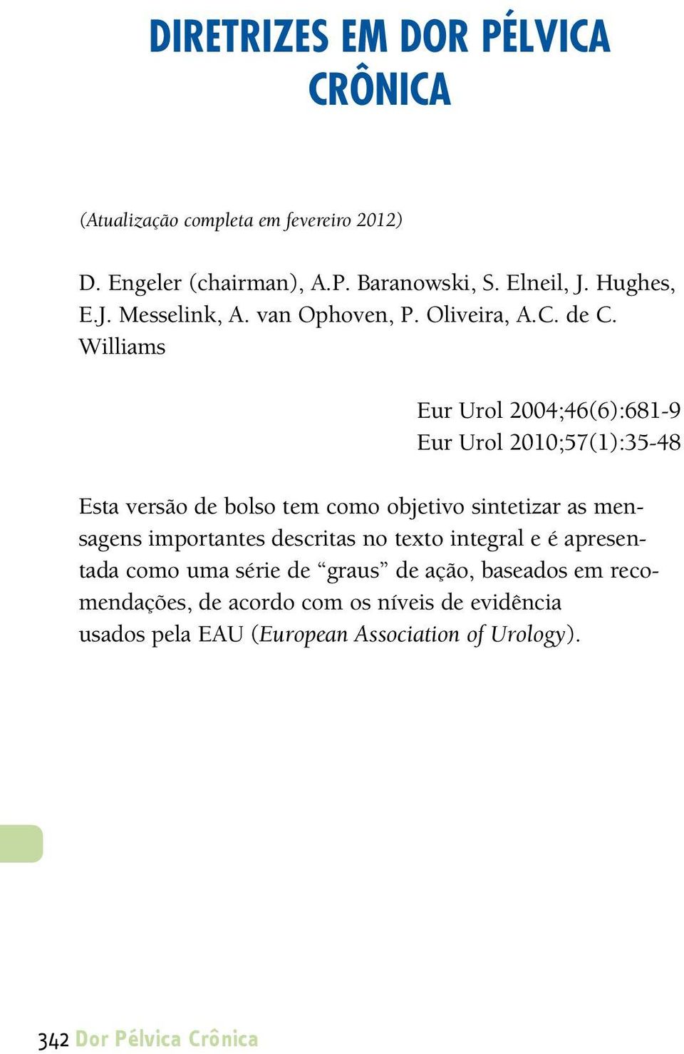 Williams Eur Urol 2004;46(6):681-9 Eur Urol 2010;57(1):35-48 Esta versão de bolso tem como objetivo sintetizar as mensagens importantes