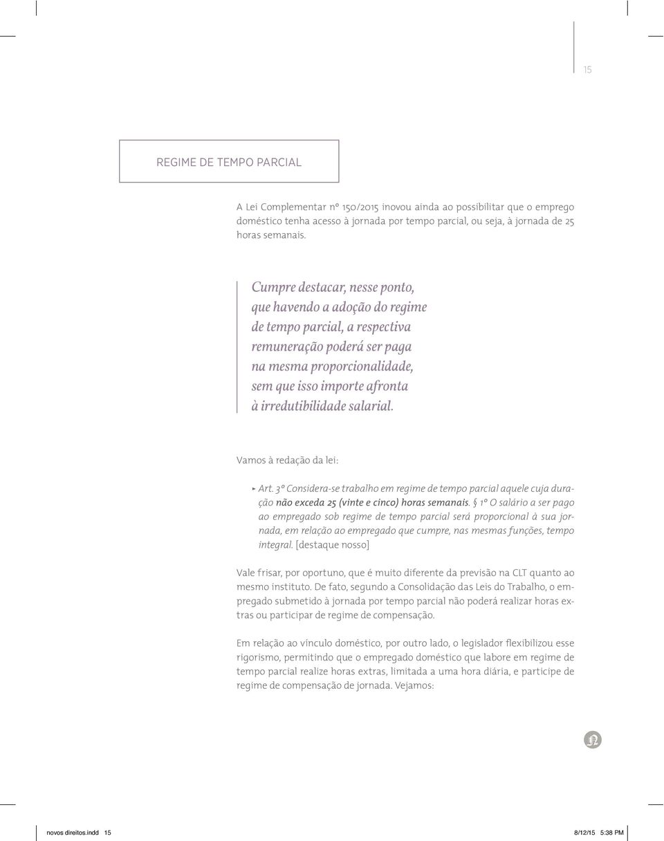 salarial. Vamos à redação da lei: ÿ Art. 3º Considera-se trabalho em regime de tempo parcial aquele cuja duração não exceda 25 (vinte e cinco) horas semanais.