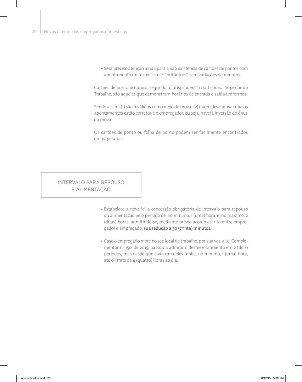 Sendo assim: (1) são inválidos como meio de prova; (2) quem deve provar que os apontamentos estão corretos é o empregador, ou seja, haverá inversão do ônus da prova.