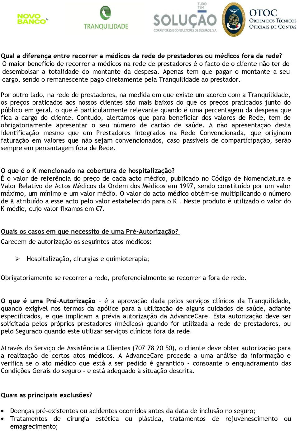 Apenas tem que pagar o montante a seu cargo, sendo o remanescente pago diretamente pela Tranquilidade ao prestador.