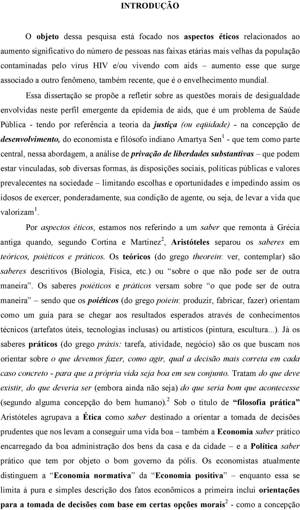 Essa dissertação se propõe a refletir sobre as questões morais de desigualdade envolvidas neste perfil emergente da epidemia de aids, que é um problema de Saúde Pública - tendo por referência a