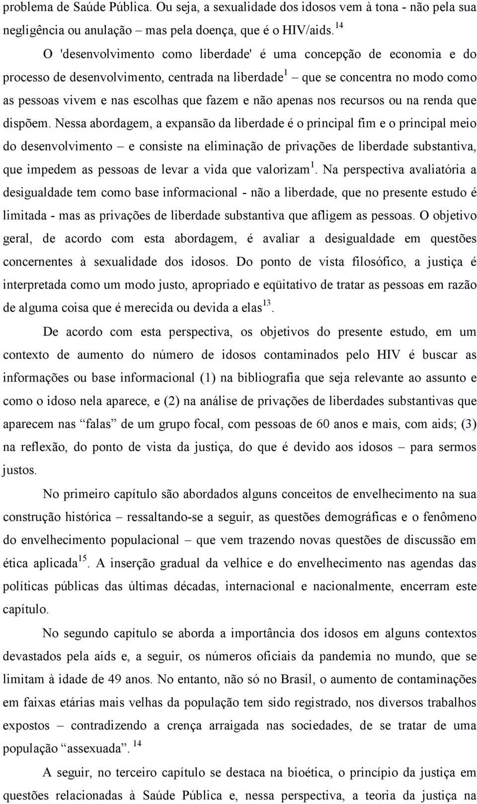 não apenas nos recursos ou na renda que dispõem.