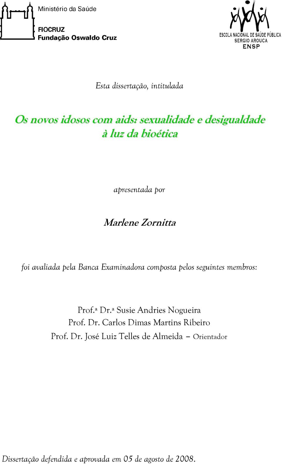seguintes membros: Prof.ª Dr.ª Susie Andries Nogueira Prof. Dr. Carlos Dimas Martins Ribeiro Prof.