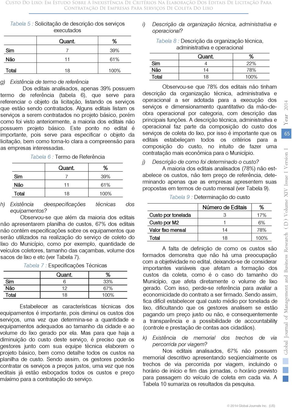 Alguns editais listam os serviços a serem contratados no projeto básico, porém como foi visto anteriormente, a maioria dos editais não possuem projeto básico.