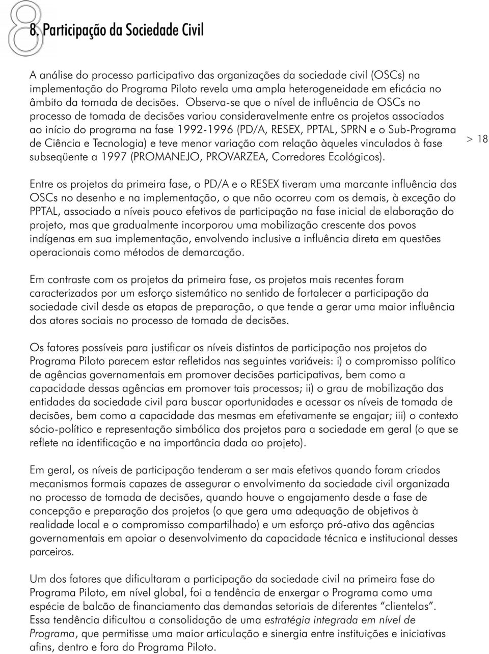 Observa-se que o nível de influência de OSCs no processo de tomada de decisões variou consideravelmente entre os projetos associados ao início do programa na fase 1992-1996 (PD/A, RESEX, PPTAL, SPRN