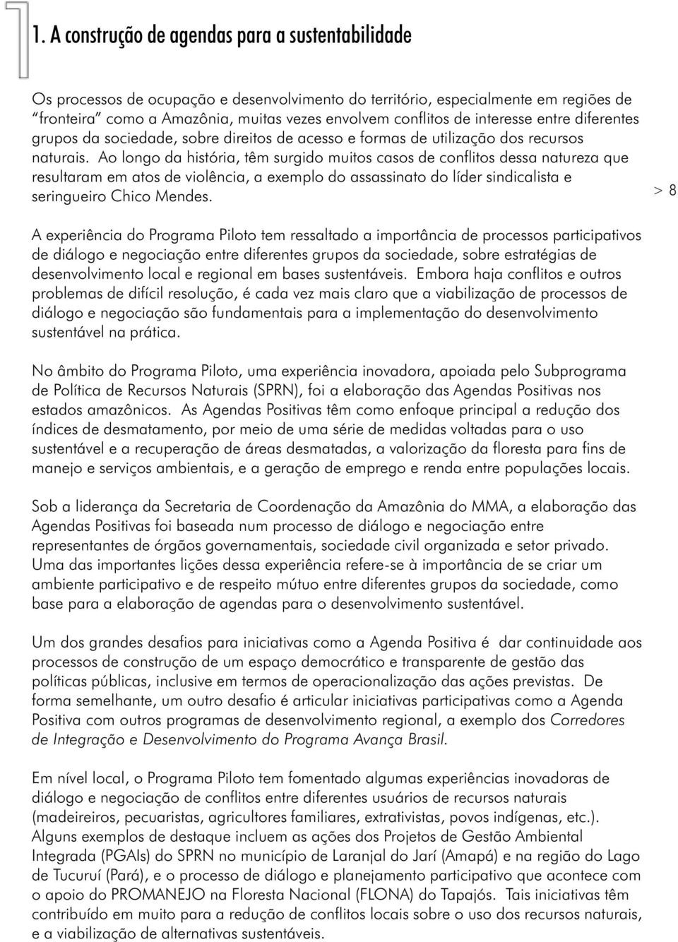 Ao longo da história, têm surgido muitos casos de conflitos dessa natureza que resultaram em atos de violência, a exemplo do assassinato do líder sindicalista e seringueiro Chico Mendes.