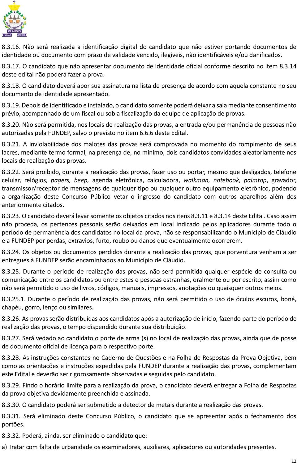 3.17. O candidato que não apresentar documento de identidade oficial conforme descrito no item 8.3.14 deste edital não poderá fazer a prova. 8.3.18.