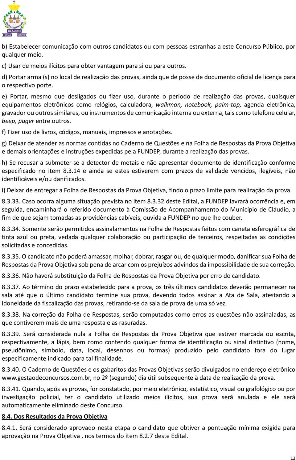 e) Portar, mesmo que desligados ou fizer uso, durante o período de realização das provas, quaisquer equipamentos eletrônicos como relógios, calculadora, walkman, notebook, palm-top, agenda